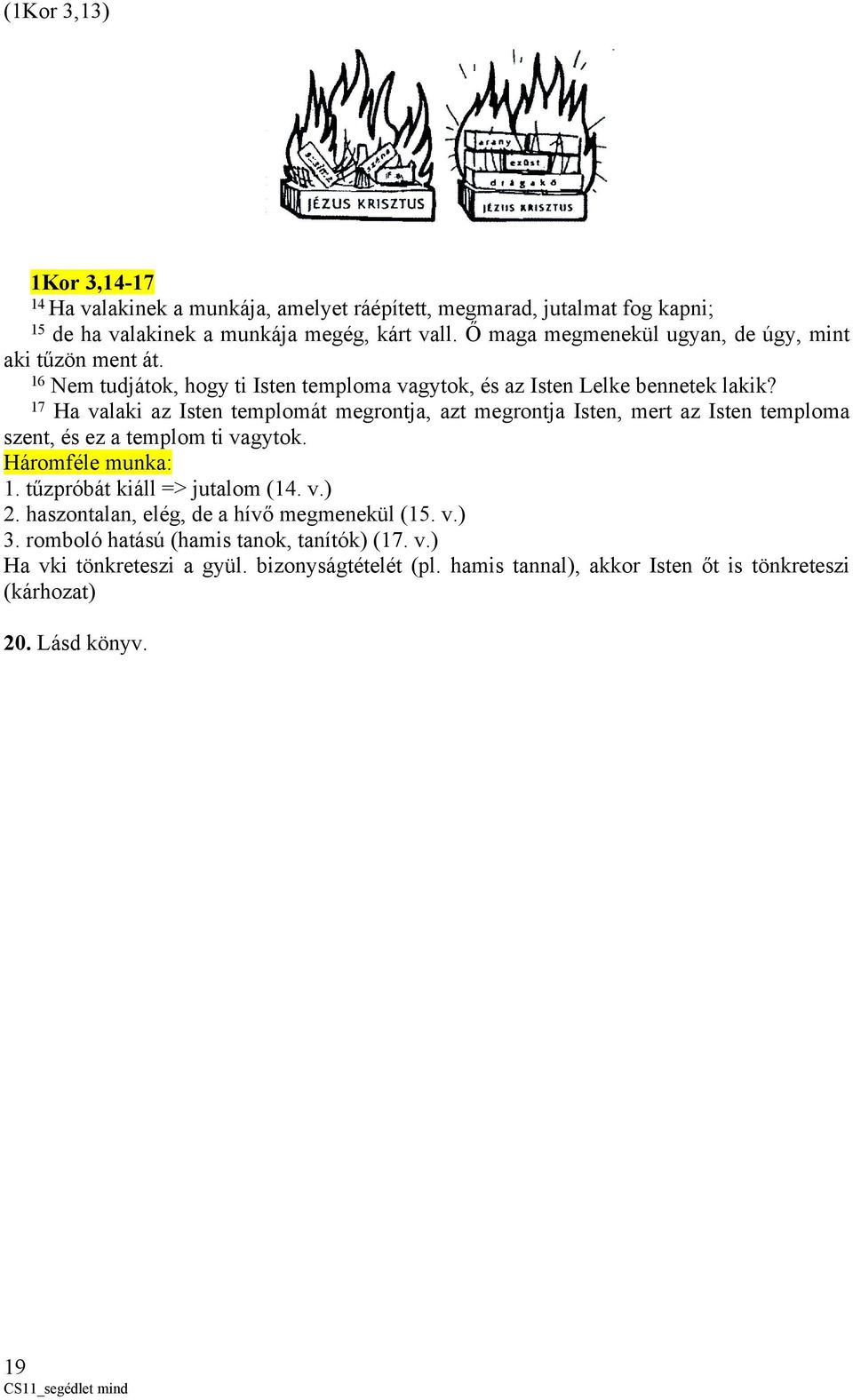 17 Ha valaki az Isten templomát megrontja, azt megrontja Isten, mert az Isten temploma szent, és ez a templom ti vagytok. Háromféle munka: 1. tűzpróbát kiáll => jutalom (14.