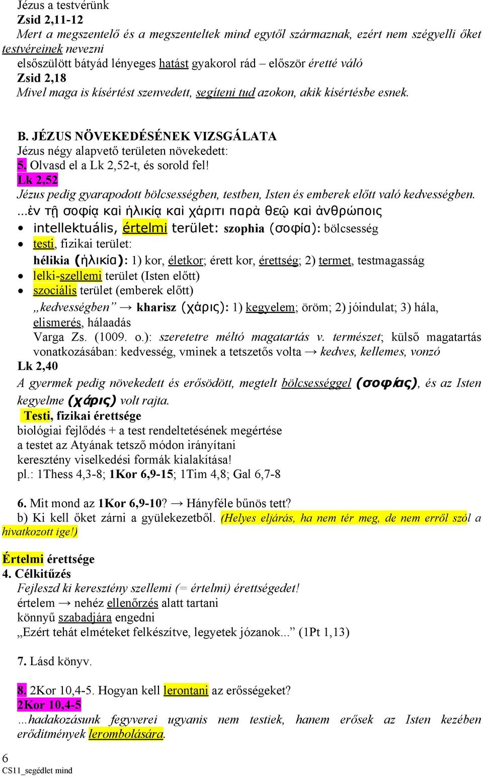 Olvasd el a Lk 2,52-t, és sorold fel! Lk 2,52 Jézus pedig gyarapodott bölcsességben, testben, Isten és emberek előtt való kedvességben.