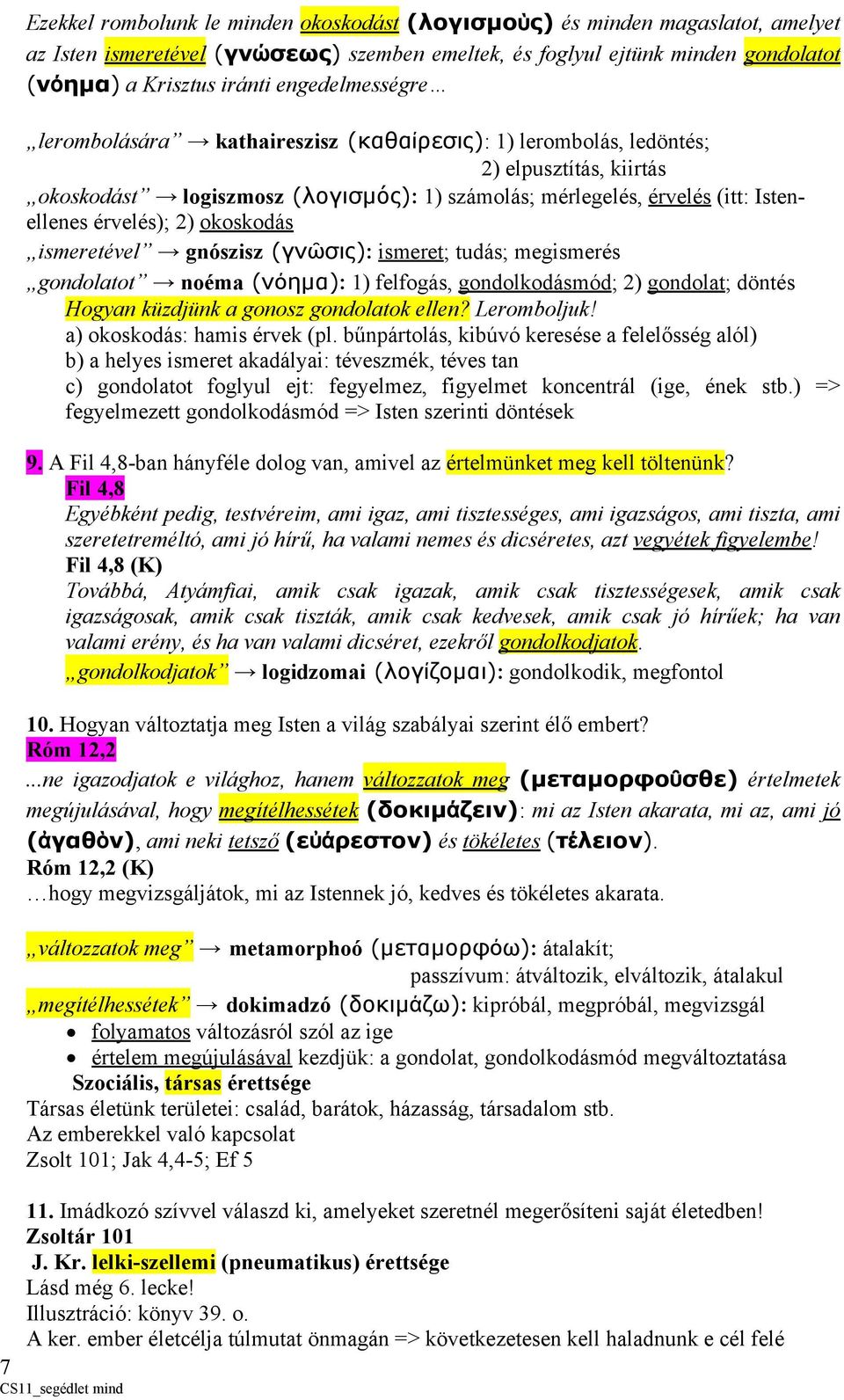 érvelés); 2) okoskodás ismeretével gnószisz (γνῶσις): ismeret; tudás; megismerés gondolatot noéma (νόημα): 1) felfogás, gondolkodásmód; 2) gondolat; döntés Hogyan küzdjünk a gonosz gondolatok ellen?