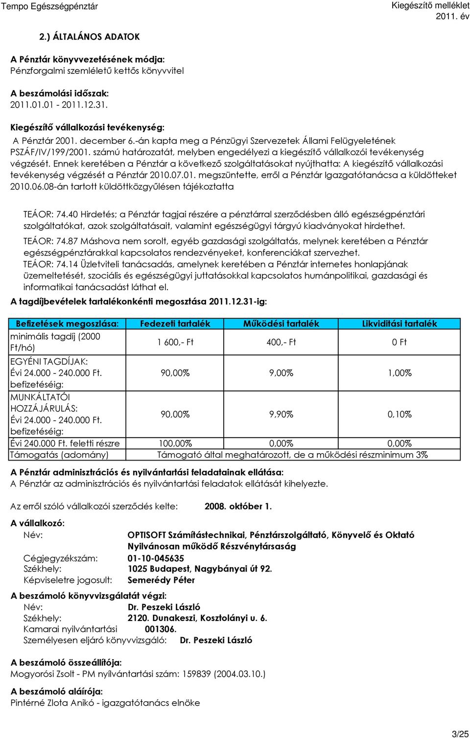 Ennek keretében a Pénztár a következő szolgáltatásokat nyújthatta: A kiegészítő vállalkozási tevékenység végzését a Pénztár 2.7.. megszüntette, erről a Pénztár Igazgatótanácsa a küldötteket 2.6.