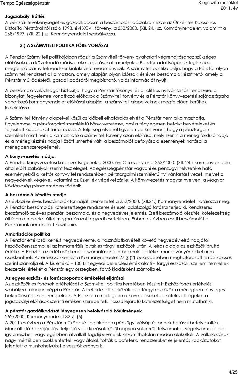 ) A SZÁMVITELI POLITIKA FŐBB VONÁSAI A Pénztár Számviteli politikájában rögzíti a Számviteli törvény gyakorlati végrehajtásához szükséges előírásokat, a követendő módszereket, eljárásokat, amelyek a