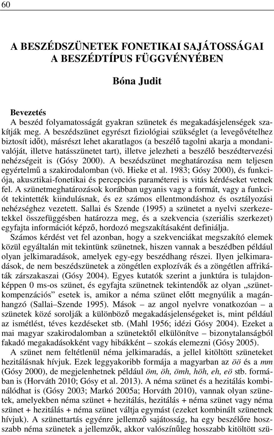 beszél beszédtervezési nehézségeit is (Gósy 2000). A beszédszünet meghatározása nem teljesen egyértelm a szakirodalomban (vö. Hieke et al.