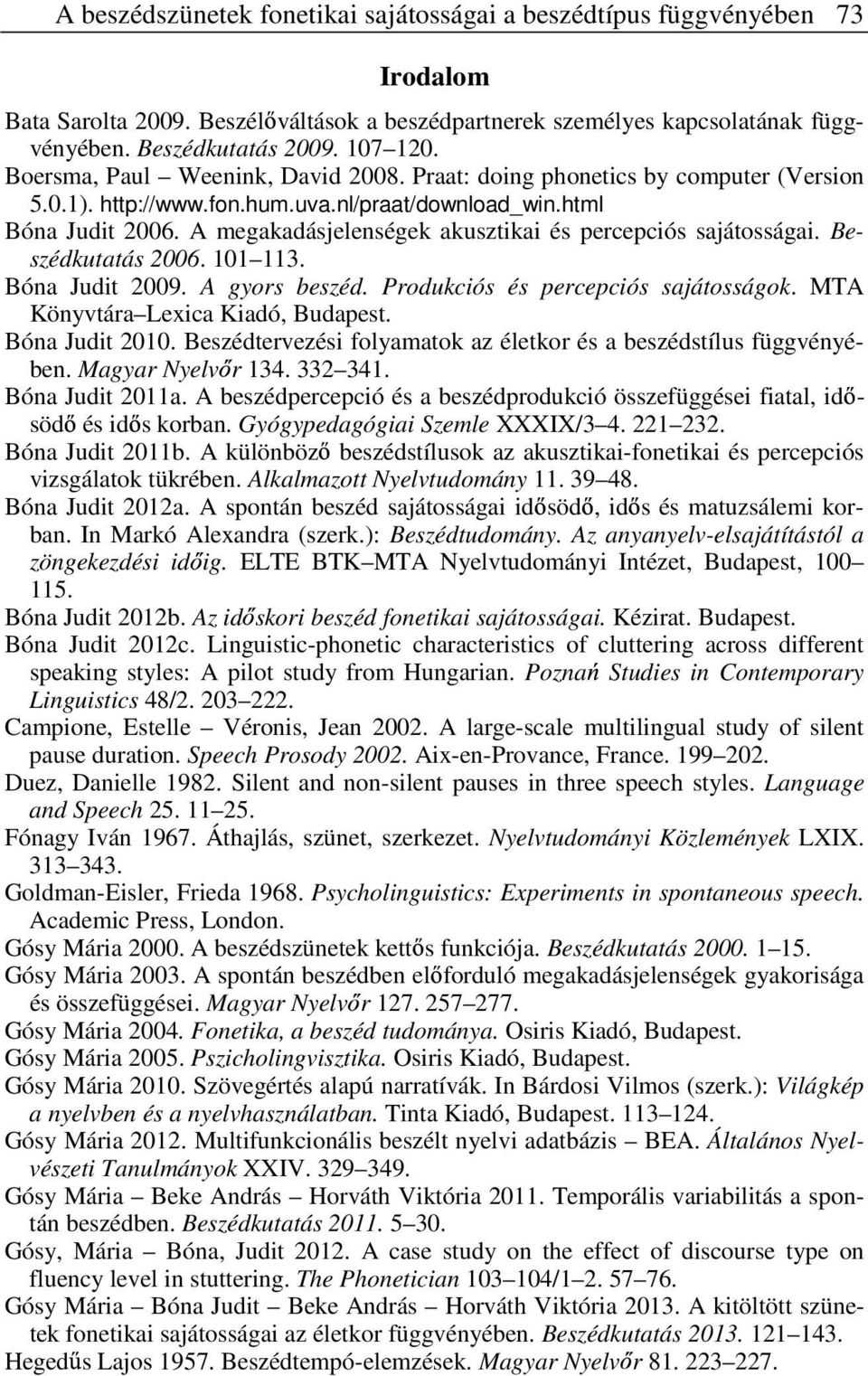 A megakadásjelenségek akusztikai és percepciós sajátosságai. Beszédkutatás 2006. 101 113. Bóna Judit 2009. A gyors beszéd. Produkciós és percepciós sajátosságok. MTA Könyvtára Lexica Kiadó, Budapest.