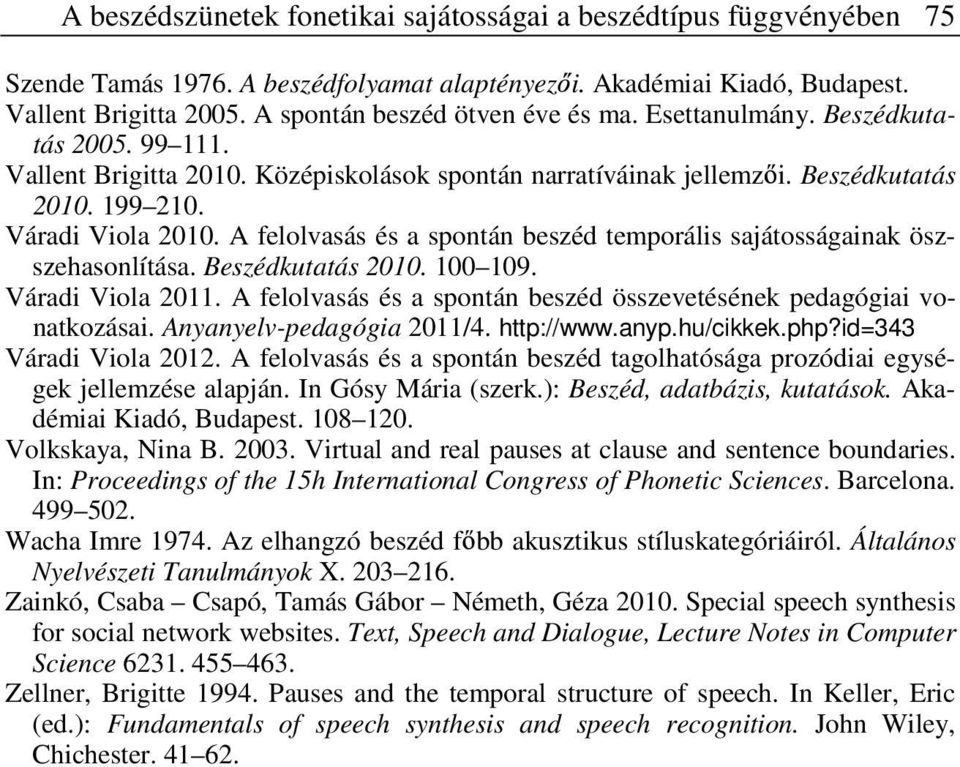 A felolvasás és a spontán beszéd temporális sajátosságainak öszszehasonlítása. Beszédkutatás 2010. 100 109. Váradi Viola 2011. A felolvasás és a spontán beszéd összevetésének pedagógiai vonatkozásai.