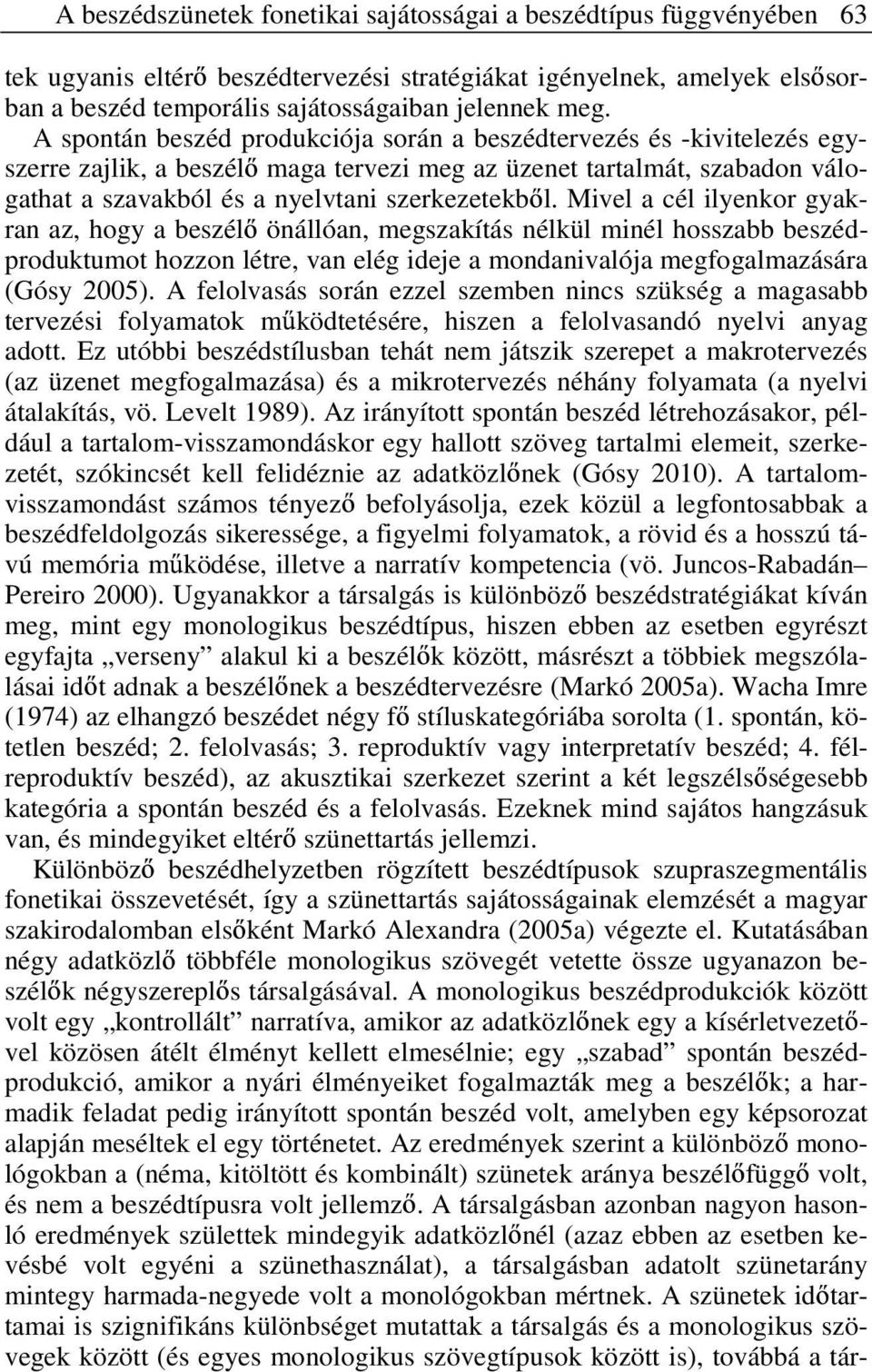 Mivel a cél ilyenkor gyakran az, hogy a beszél önállóan, megszakítás nélkül minél hosszabb beszédproduktumot hozzon létre, van elég ideje a mondanivalója megfogalmazására (Gósy 2005).