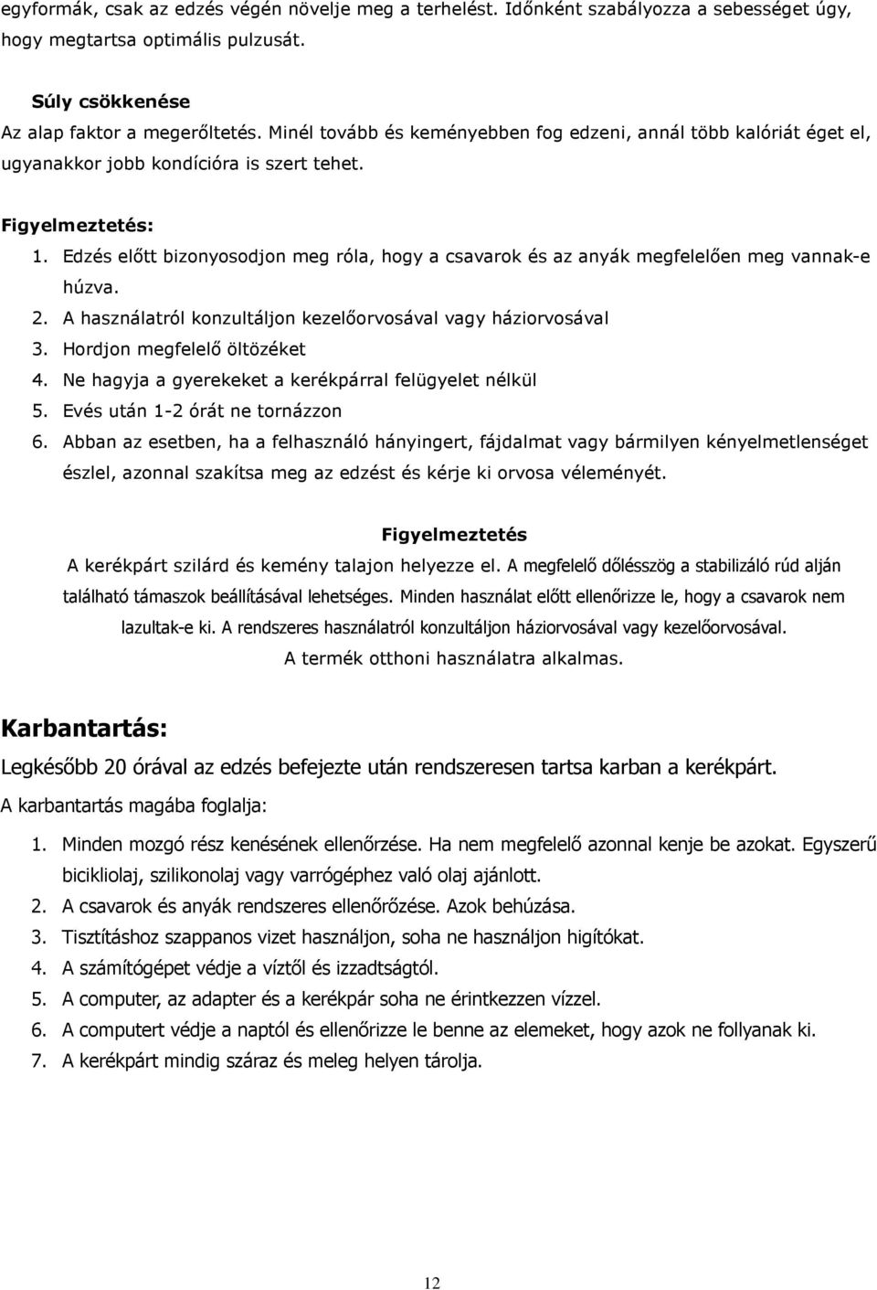 Edzés elıtt bizonyosodjon meg róla, hogy a csavarok és az anyák megfelelıen meg vannak-e húzva. 2. A használatról konzultáljon kezelıorvosával vagy háziorvosával 3. Hordjon megfelelı öltözéket 4.