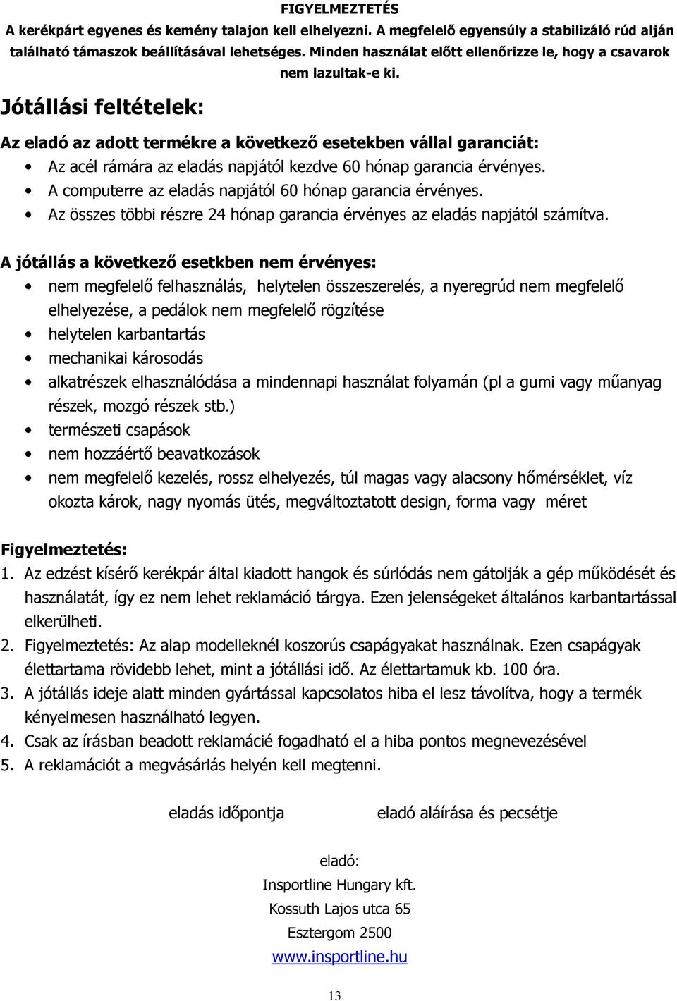 Jótállási feltételek: Az eladó az adott termékre a következı esetekben vállal garanciát: Az acél rámára az eladás napjától kezdve 60 hónap garancia érvényes.