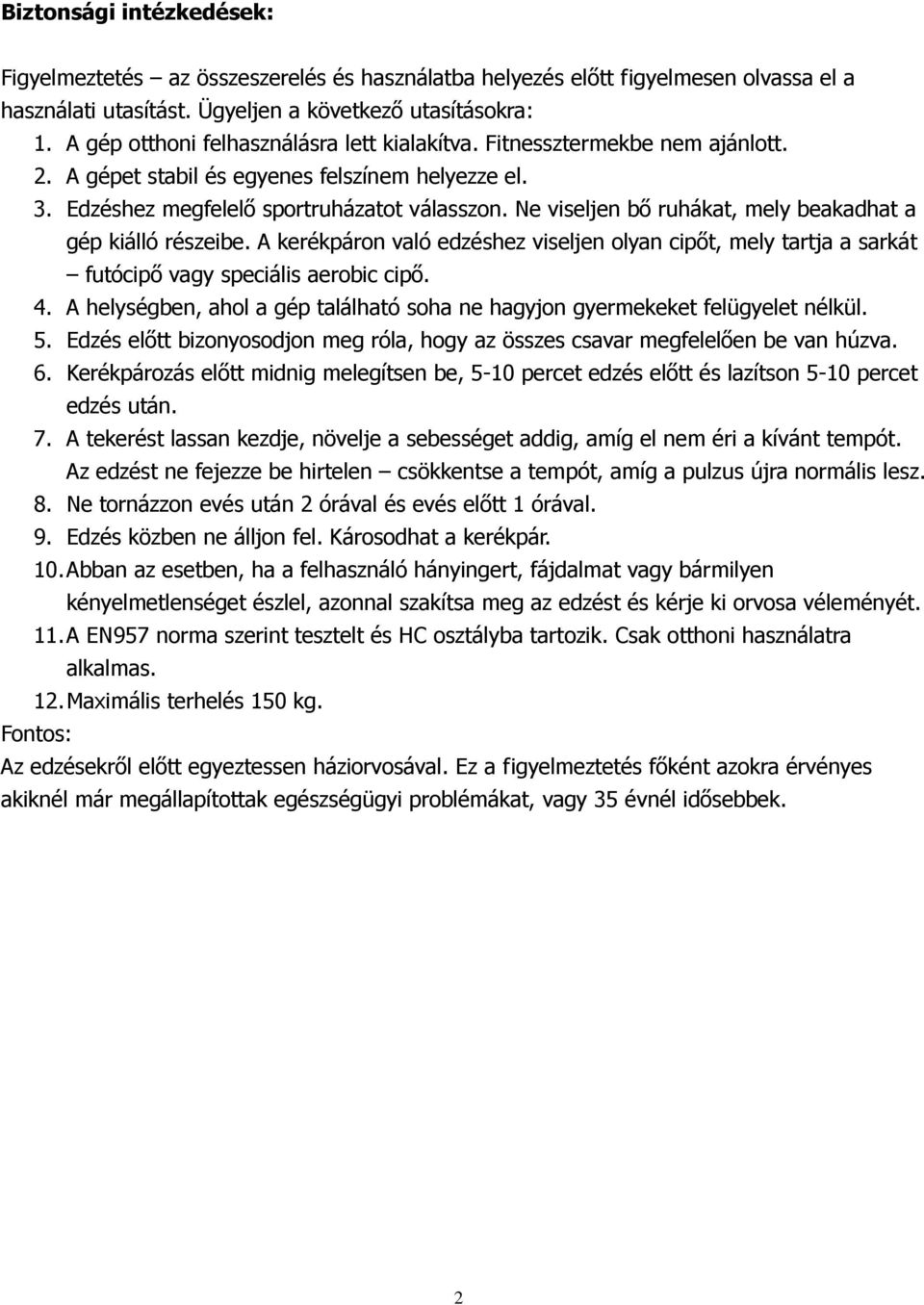 Ne viseljen bı ruhákat, mely beakadhat a gép kiálló részeibe. A kerékpáron való edzéshez viseljen olyan cipıt, mely tartja a sarkát futócipı vagy speciális aerobic cipı. 4.
