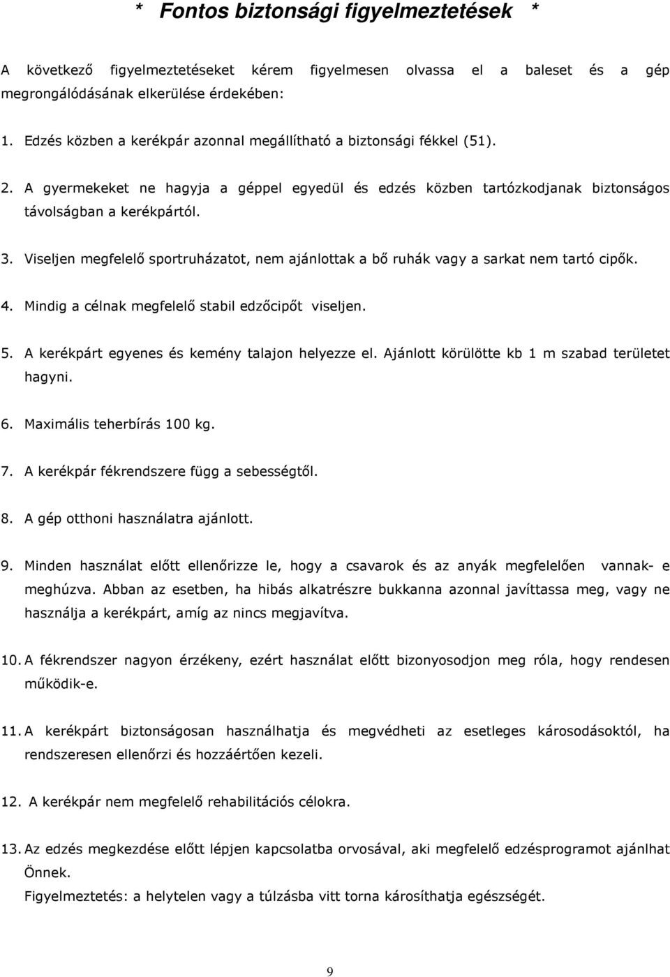 Viseljen megfelelı sportruházatot, nem ajánlottak a bı ruhák vagy a sarkat nem tartó cipık. 4. Mindig a célnak megfelelı stabil edzıcipıt viseljen. 5.