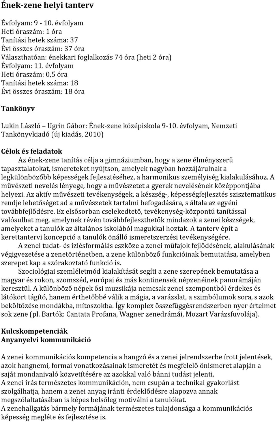 évfolyam, Nemzeti Tankönyvkiadó (új kiadás, 2010) Célok és feladatok Az ének-zene tanítás célja a gimnáziumban, hogy a zene élményszerű tapasztalatokat, ismereteket nyújtson, amelyek nagyban