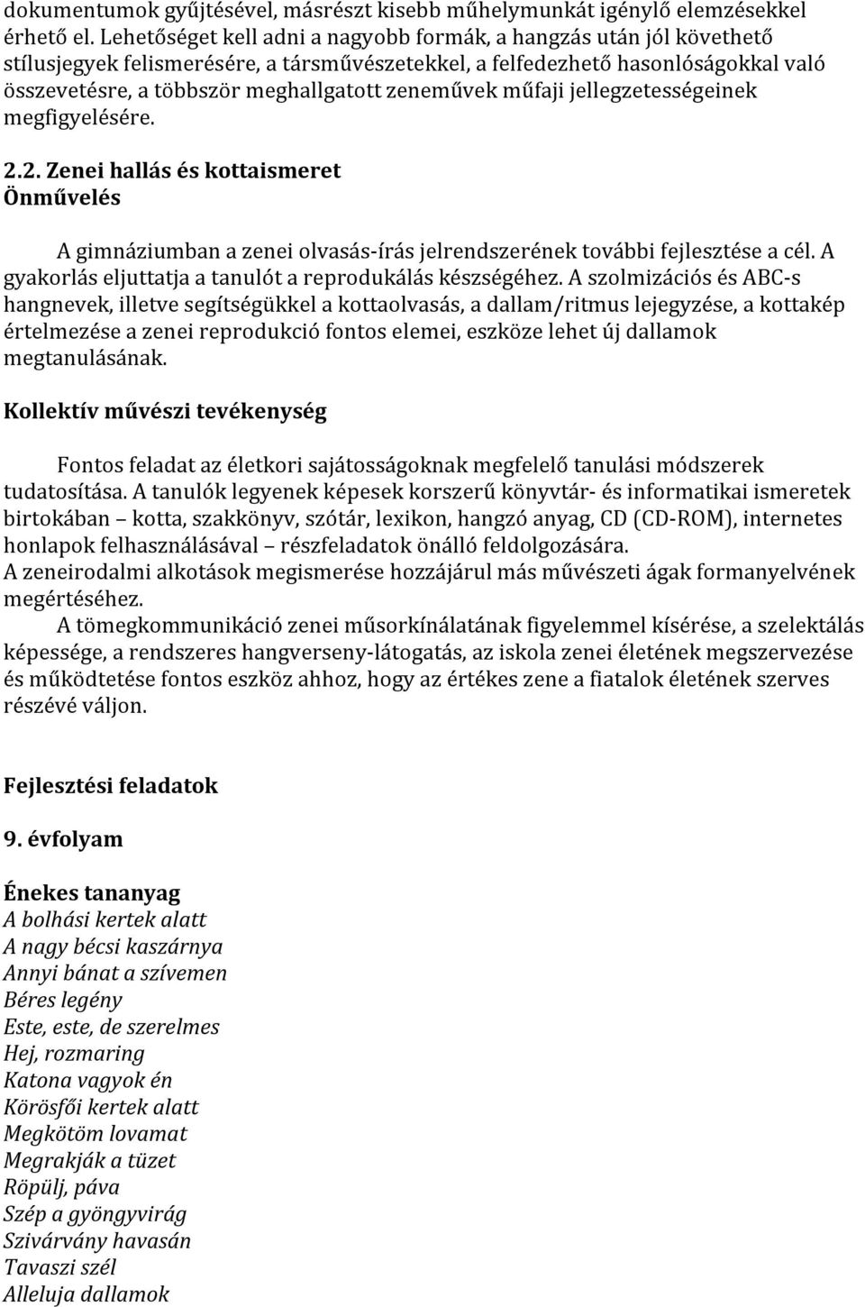 zeneművek műfaji jellegzetességeinek megfigyelésére. 2.2. Zenei hallás és kottaismeret Önművelés A gimnáziumban a zenei olvasás-írás jelrendszerének további fejlesztése a cél.