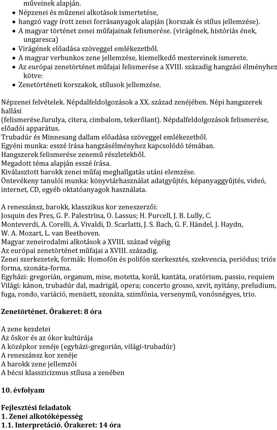 Az európai zenetörténet műfajai felismerése a XVIII. századig hangzási élményhez kötve: Zenetörténeti korszakok, stílusok jellemzése. Népzenei felvételek. Népdalfeldolgozások a XX. század zenéjében.