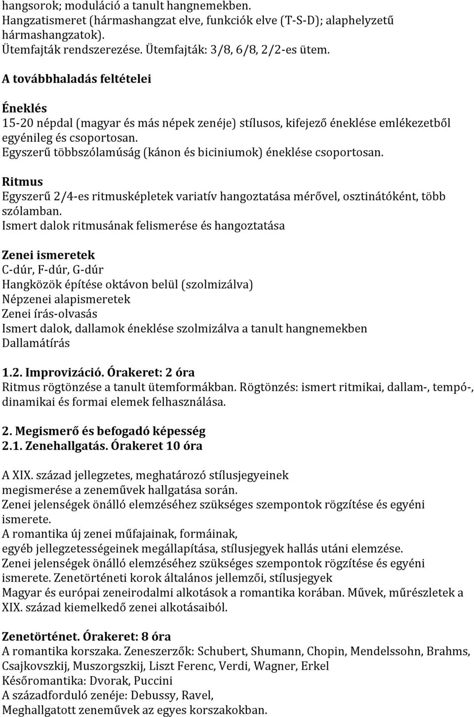 Egyszerű többszólamúság (kánon és biciniumok) éneklése csoportosan. Ritmus Egyszerű 2/4-es ritmusképletek variatív hangoztatása mérővel, osztinátóként, több szólamban.