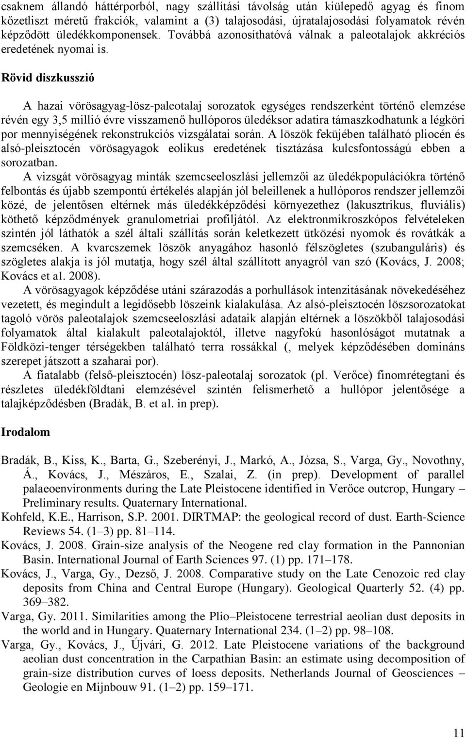 Rövid diszkusszió A hazai vörösagyag-lösz-paleotalaj sorozatok egységes rendszerként történő elemzése révén egy 3,5 millió évre visszamenő hullóporos üledéksor adatira támaszkodhatunk a légköri por