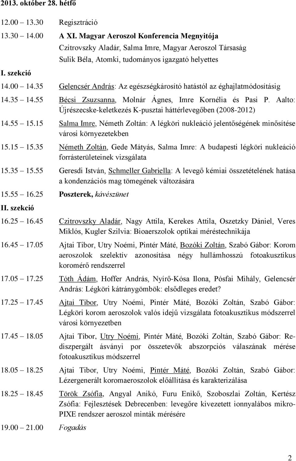 35 14.55 Bécsi Zsuzsanna, Molnár Ágnes, Imre Kornélia és Pasi P. Aalto: Újrészecske-keletkezés K-pusztai háttérlevegőben (2008-2012) 14.55 15.