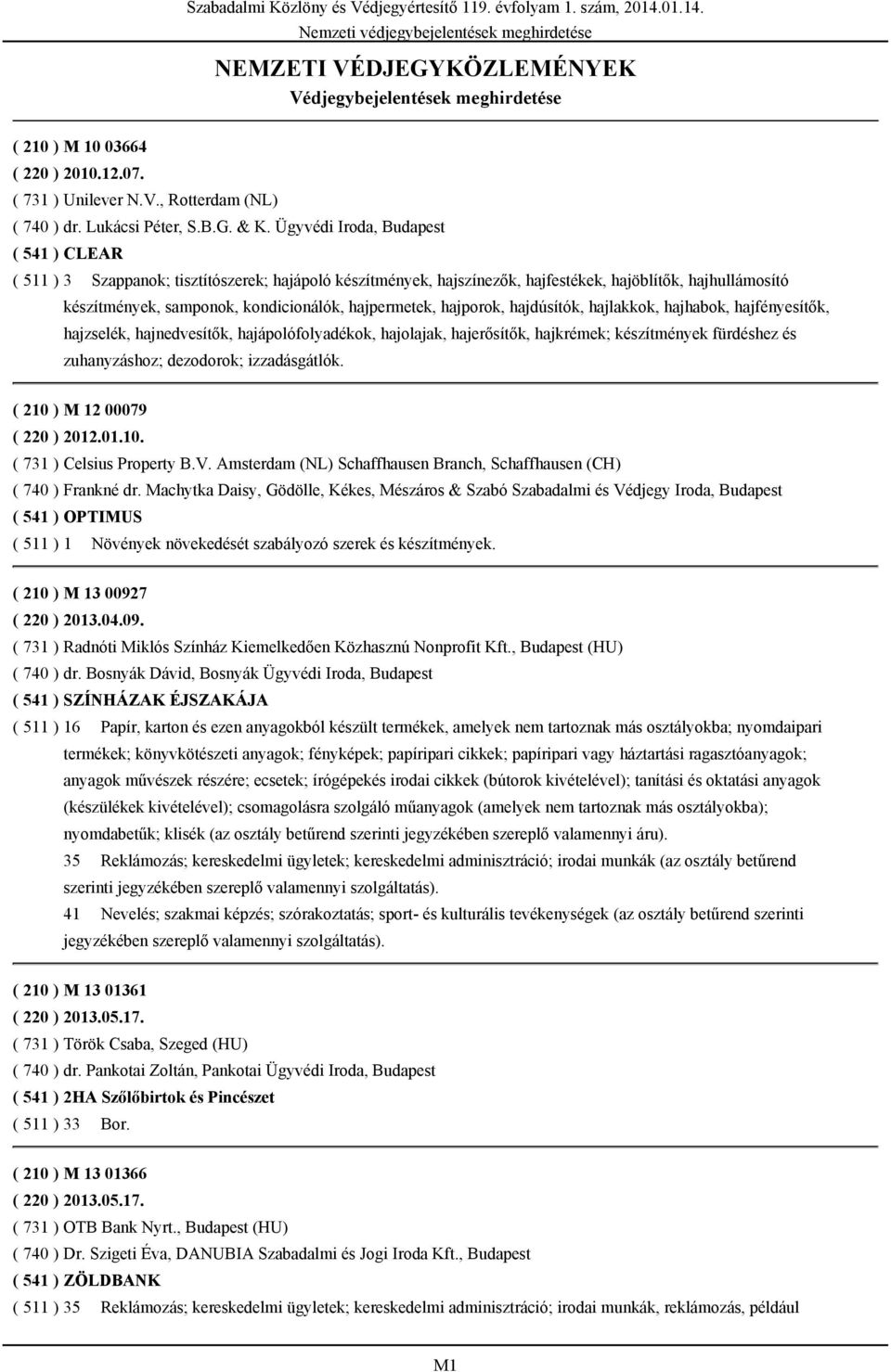 Ügyvédi Iroda, Budapest ( 541 ) CLEAR ( 511 ) 3 Szappanok; tisztítószerek; hajápoló készítmények, hajszínezők, hajfestékek, hajöblítők, hajhullámosító készítmények, samponok, kondicionálók,