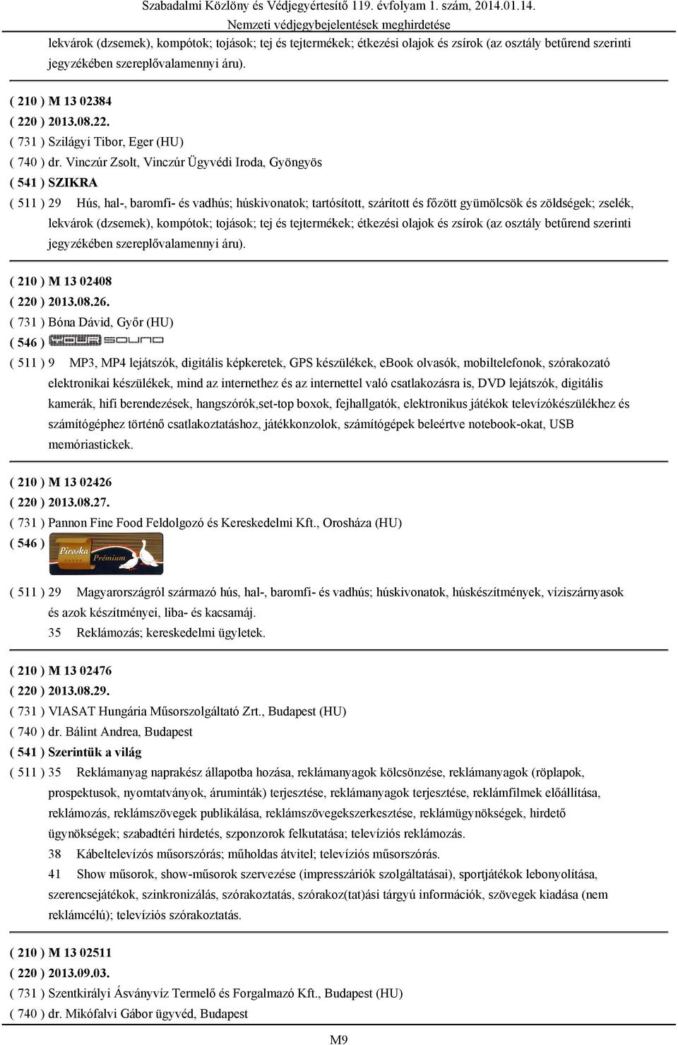 Vinczúr Zsolt, Vinczúr Ügyvédi Iroda, Gyöngyös ( 541 ) SZIKRA ( 511 ) 29 Hús, hal-, baromfi- és vadhús; húskivonatok; tartósított, szárított és főzött gyümölcsök és zöldségek; zselék, lekvárok