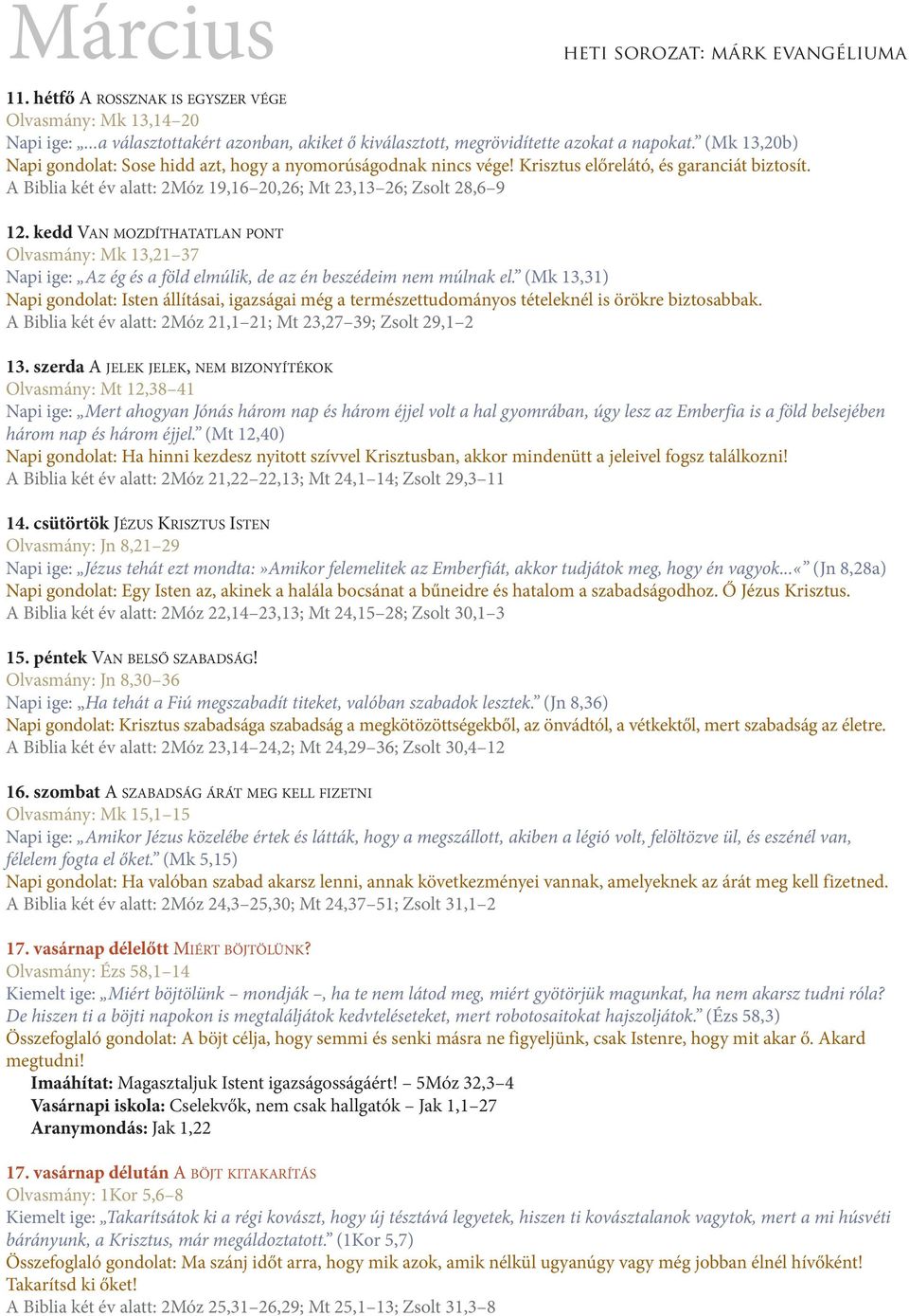 kedd VAN MOzdíThATATLAN pont Olvasmány: Mk 13,21 37 Napi ige: Az ég és a föld elmúlik, de az én beszédeim nem múlnak el.