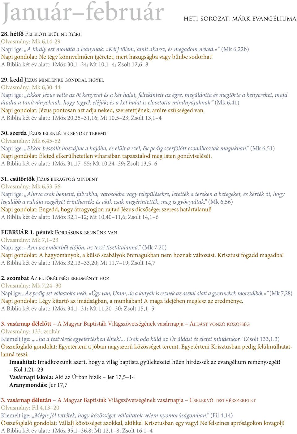 kedd JÉzuS MINdENrE gonddal FIgyEL Olvasmány: Mk 6,30-44 Napi ige: Ekkor Jézus vette az öt kenyeret és a két halat, feltekintett az égre, megáldotta és megtörte a kenyereket, majd átadta a