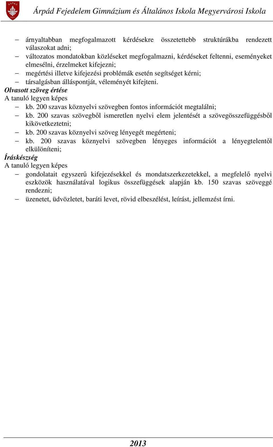 200 szavas köznyelvi szövegben fontos információt megtalálni; kb. 200 szavas szövegből ismeretlen nyelvi elem jelentését a szövegösszefüggésből kikövetkeztetni; kb.