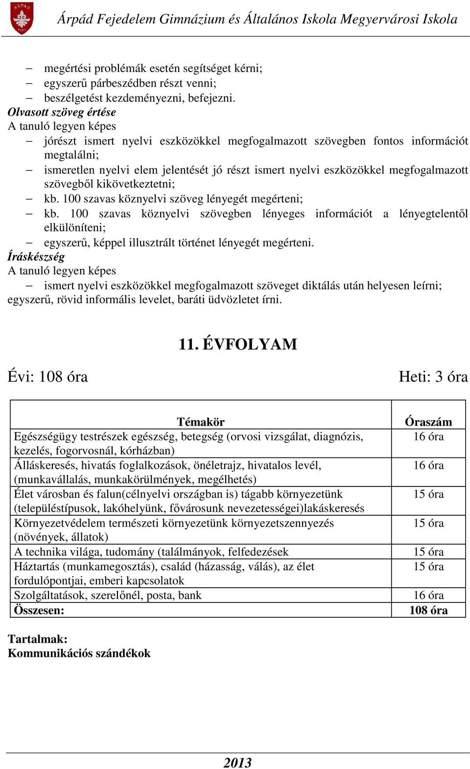 szövegből kikövetkeztetni; kb. 100 szavas köznyelvi szöveg lényegét megérteni; kb.