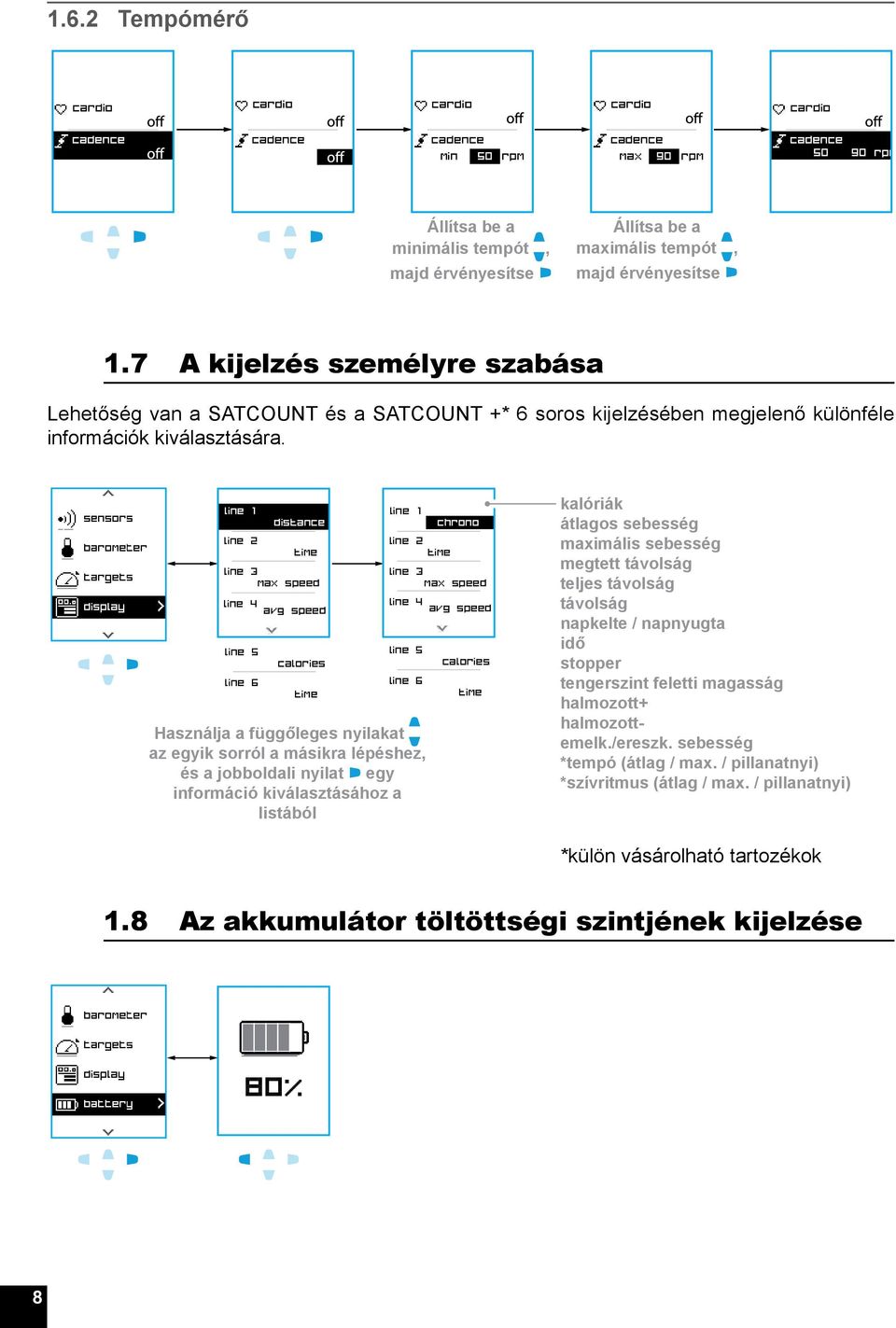 SATCOUNT +* 6 soros kijelzésében megjelenő különféle információk kiválasztására.