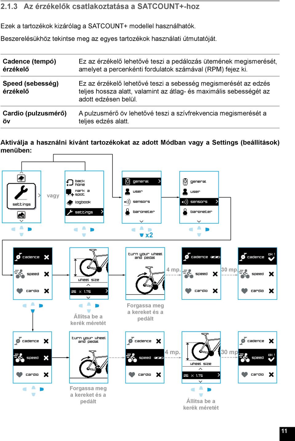 Ez az érzékelő lehetővé teszi a sebesség megismerését az edzés teljes hossza alatt, valamint az átlag- és maximális sebességét az adott edzésen belül.