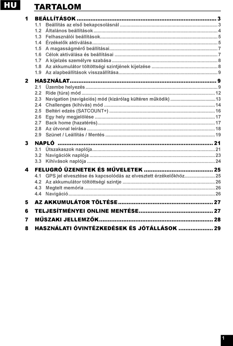 1 Üzembe helyezés...9 2.2 Ride (túra) mód...12 2.3 Navigation (navigációs) mód (kizárólag kültéren működik)...13 2.4 Challenges (kihívás) mód...14 2.5 Beltéri edzés (SATCOUNT+)...16 2.