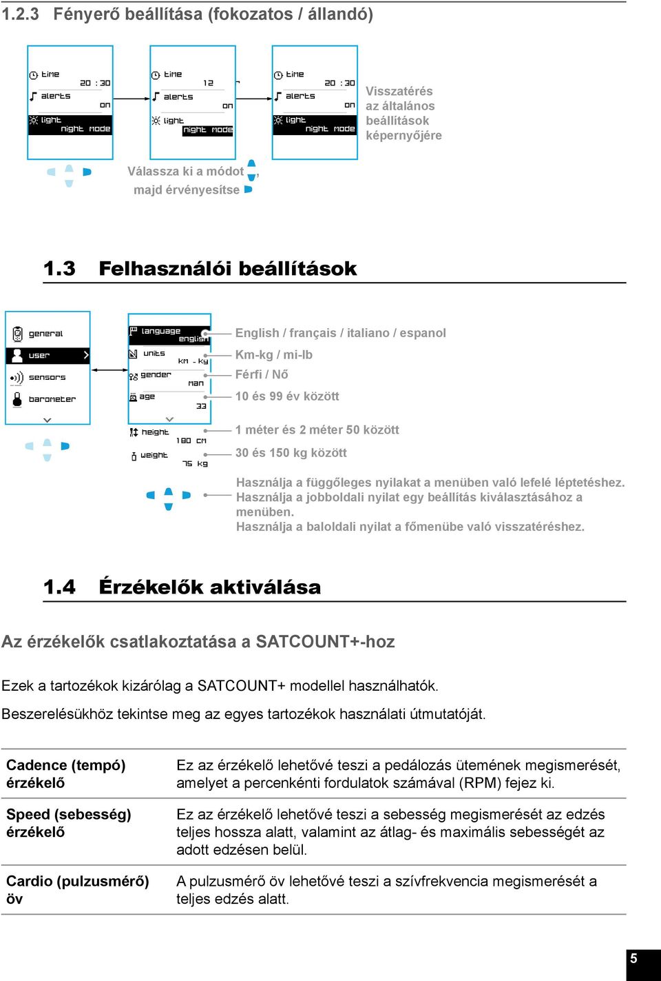 3 Felhasználói beállítások language english units km - kg gender man age 33 height 180 cm weight 75 kg English / français / italiano / espanol Km-kg / mi-lb Férfi / Nő 10 és 99 év között 1 méter és 2