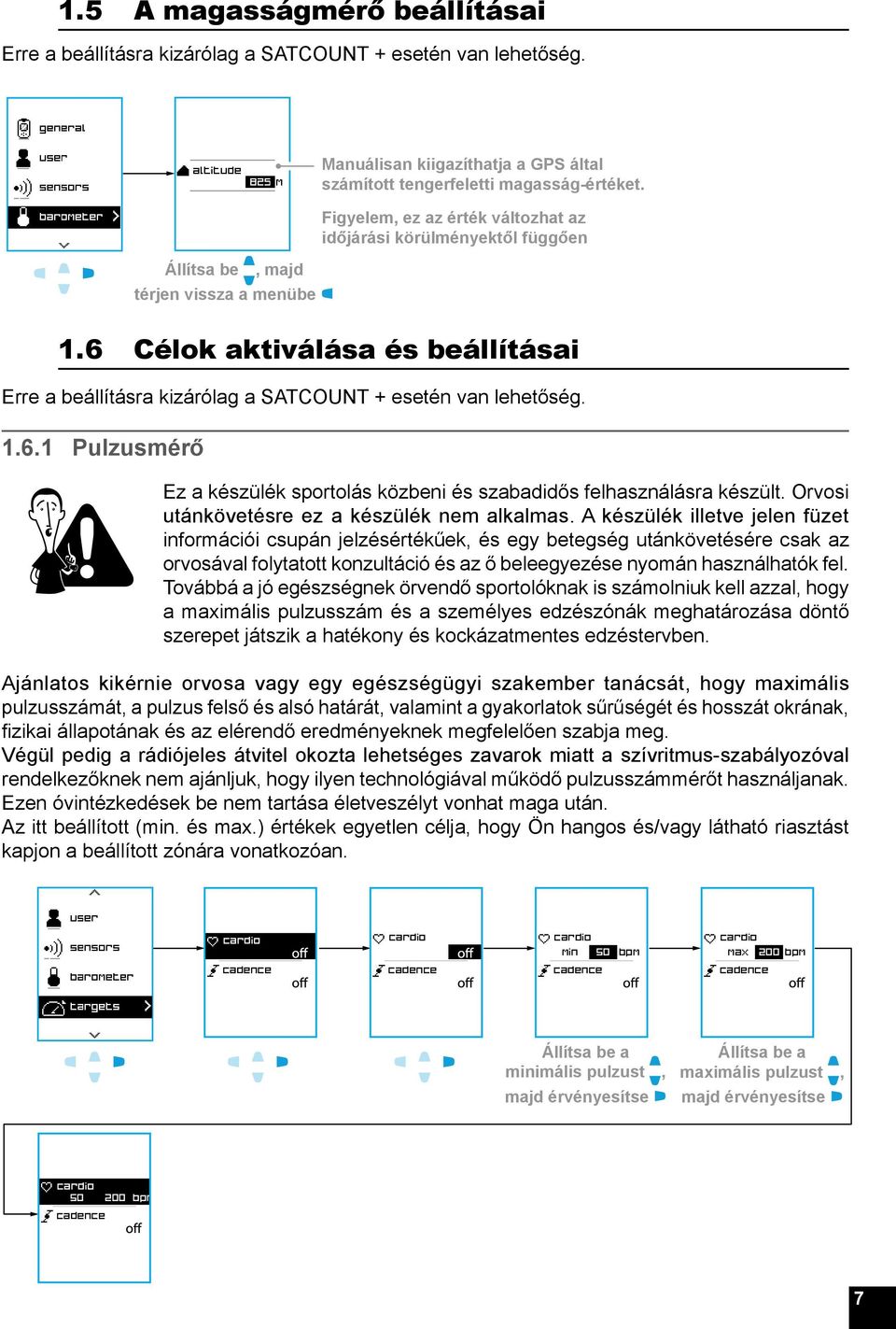 6 Célok gender aktiválása és beállításai man age Erre a beállításra kizárólag a SATCOUNT 33 + esetén van lehetőség. 1.6.1 Pulzusmérő Figyelem, ez az érték változhat az időjárási körülményektől függően min 50 bpm max 200 bpm Ez a készülék sportolás közbeni és szabadidős felhasználásra készült.