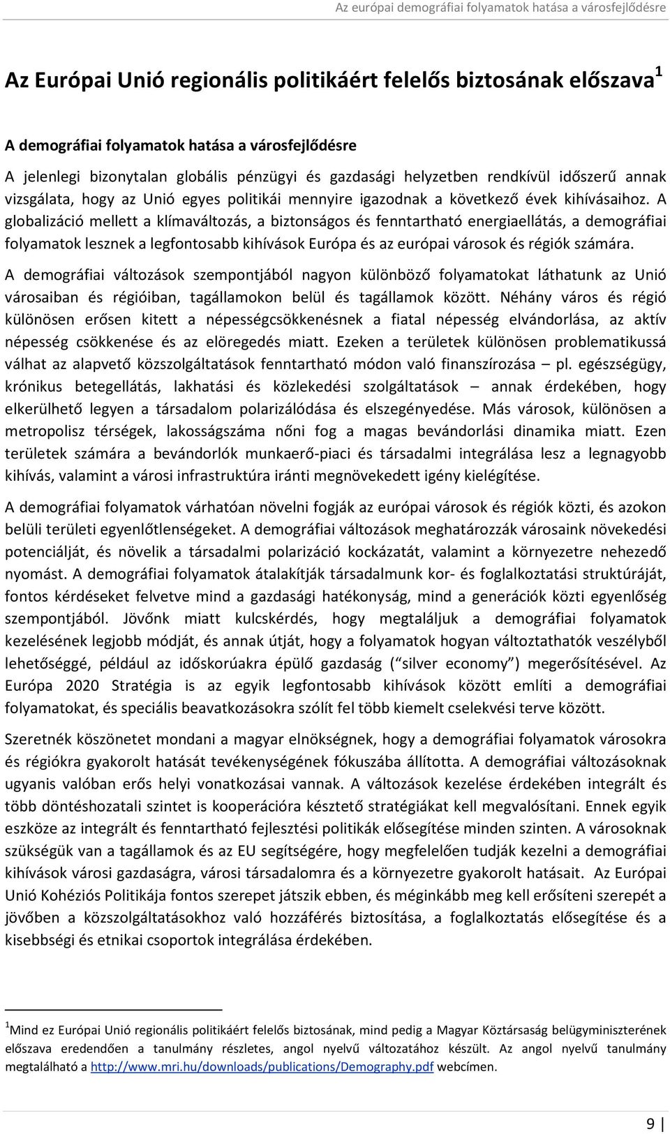 A globalizáció mellett a klímaváltozás, a biztonságos és fenntartható energiaellátás, a demográfiai folyamatok lesznek a legfontosabb kihívások Európa és az európai városok és régiók számára.