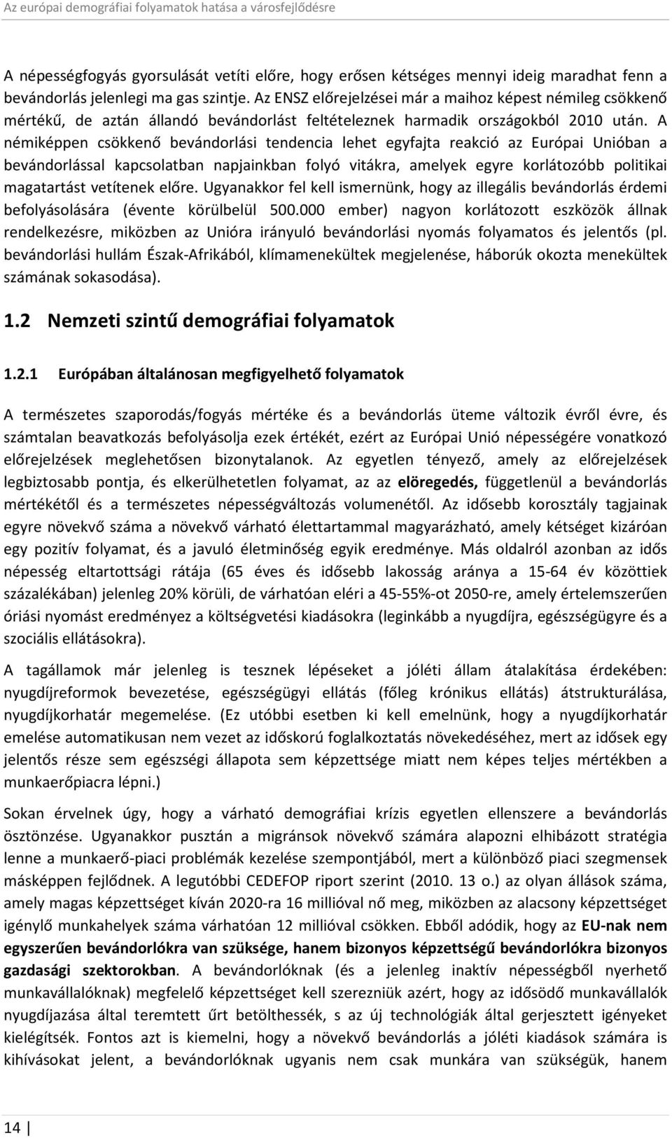 A némiképpen csökkenő bevándorlási tendencia lehet egyfajta reakció az Európai Unióban a bevándorlással kapcsolatban napjainkban folyó vitákra, amelyek egyre korlátozóbb politikai magatartást