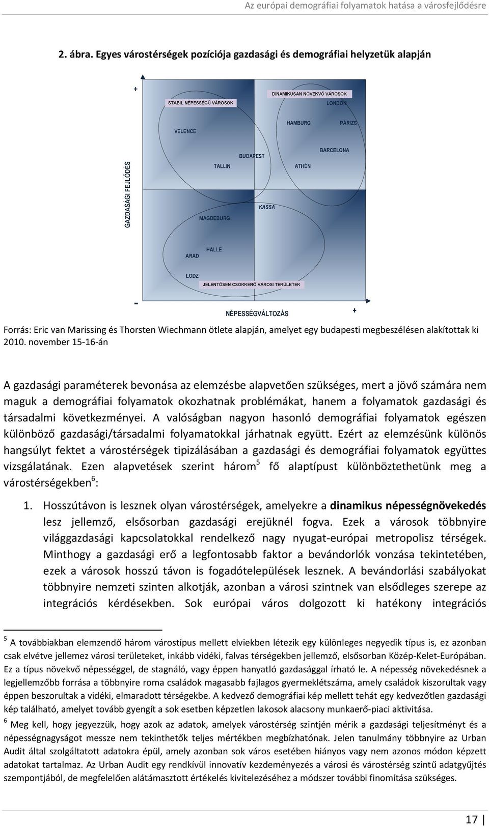 november 15-16-án A gazdasági paraméterek bevonása az elemzésbe alapvetően szükséges, mert a jövő számára nem maguk a demográfiai folyamatok okozhatnak problémákat, hanem a folyamatok gazdasági és