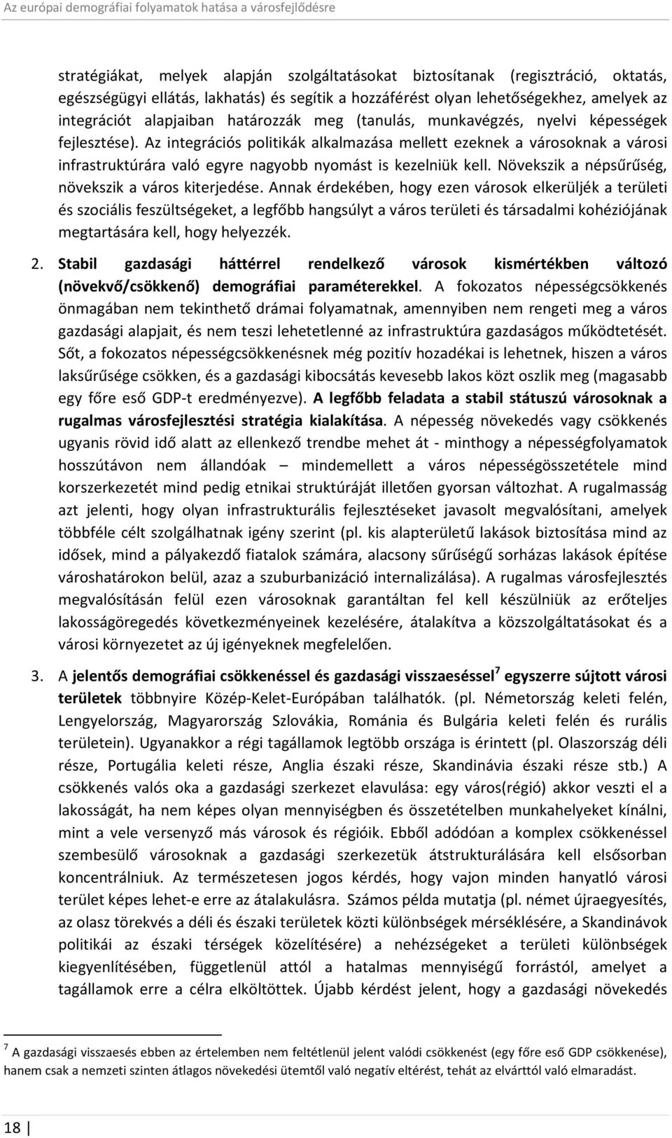 Az integrációs politikák alkalmazása mellett ezeknek a városoknak a városi infrastruktúrára való egyre nagyobb nyomást is kezelniük kell. Növekszik a népsűrűség, növekszik a város kiterjedése.