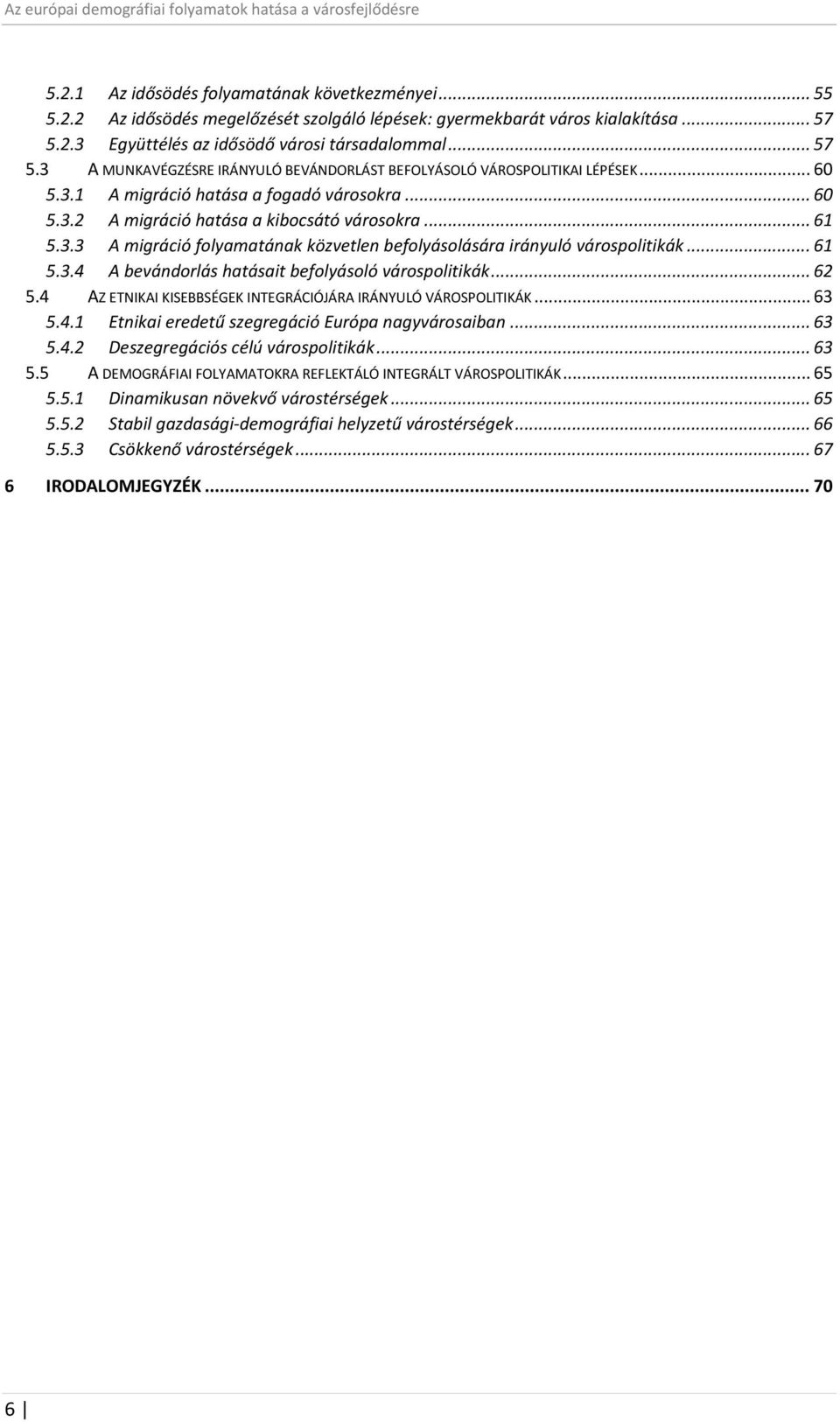 .. 61 5.3.3 A migráció folyamatának közvetlen befolyásolására irányuló várospolitikák... 61 5.3.4 A bevándorlás hatásait befolyásoló várospolitikák... 62 5.