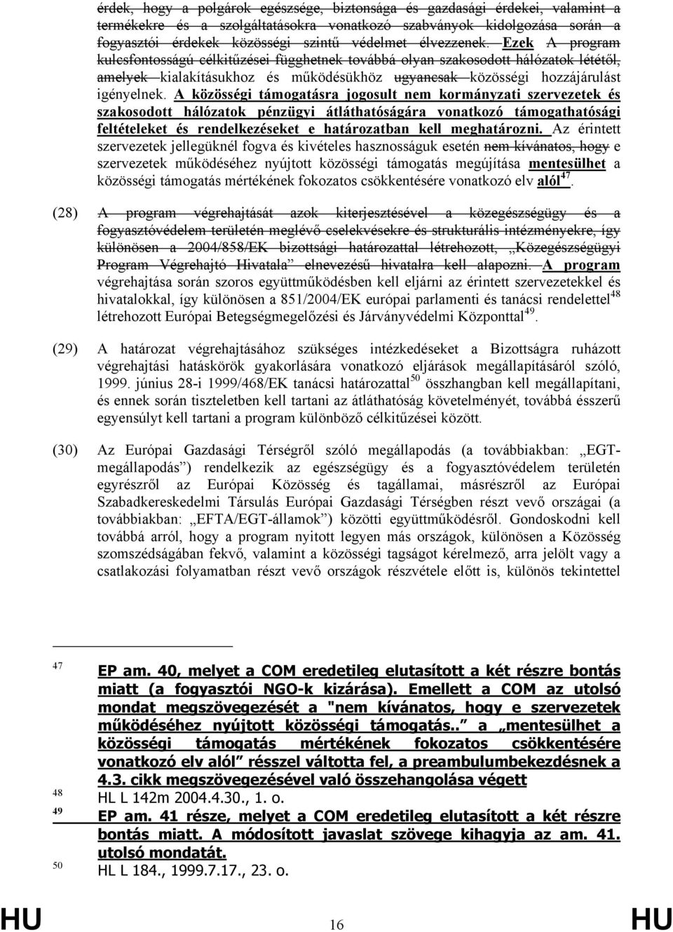 A közösségi támogatásra jogosult nem kormányzati szervezetek és szakosodott hálózatok pénzügyi átláthatóságára vonatkozó támogathatósági feltételeket és rendelkezéseket e határozatban kell