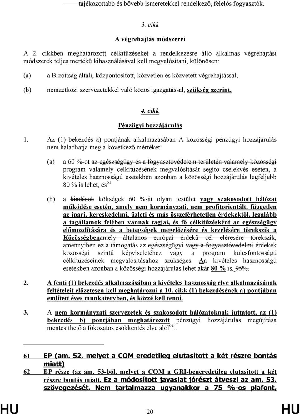 közvetlen és közvetett végrehajtással; nemzetközi szervezetekkel való közös igazgatással, szükség szerint. 4. cikk Pénzügyi hozzájárulás 1.