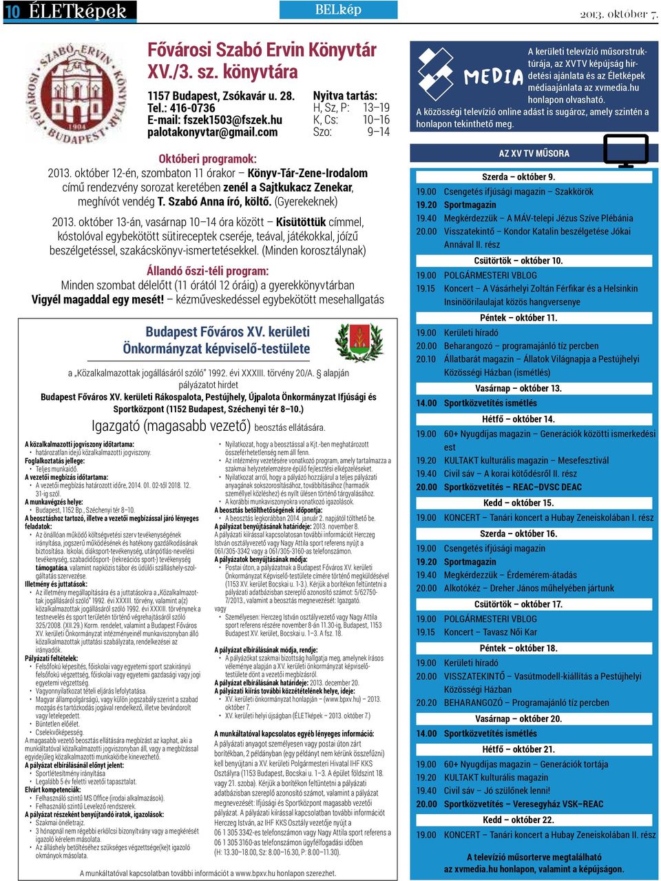 október 12-én, szombaton 11 órakor Könyv-Tár-Zene-Irodalom című rendezvény sorozat keretében zenél a Sajtkukacz Zenekar, meghívót vendég T. Szabó Anna író, költő. (Gyerekeknek) 2013.