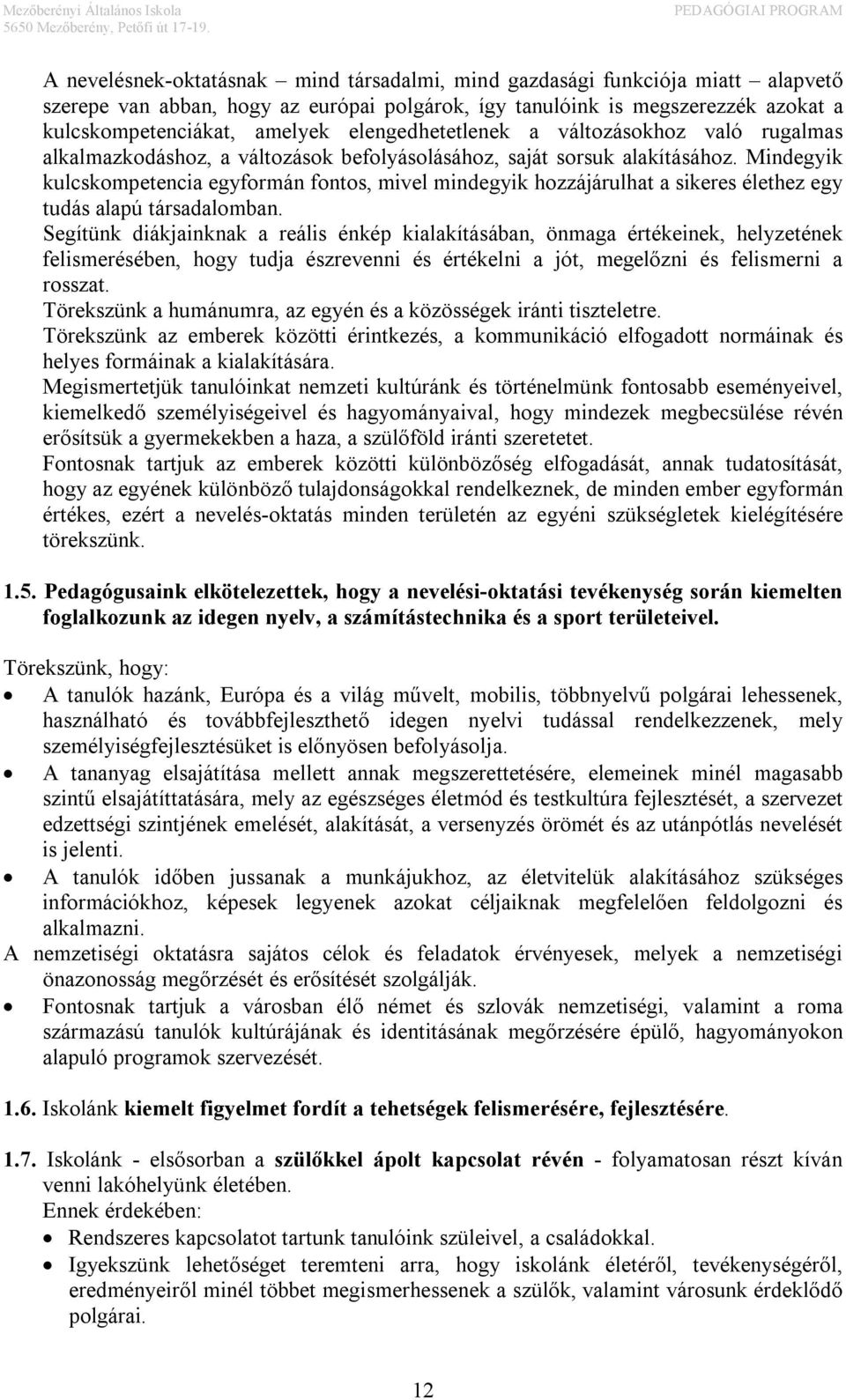 Mindegyik kulcskompetencia egyformán fontos, mivel mindegyik hozzájárulhat a sikeres élethez egy tudás alapú társadalomban.