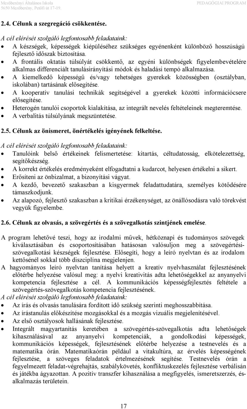 A kiemelkedő képességű és/vagy tehetséges gyerekek közösségben (osztályban, iskolában) tartásának elősegítése.