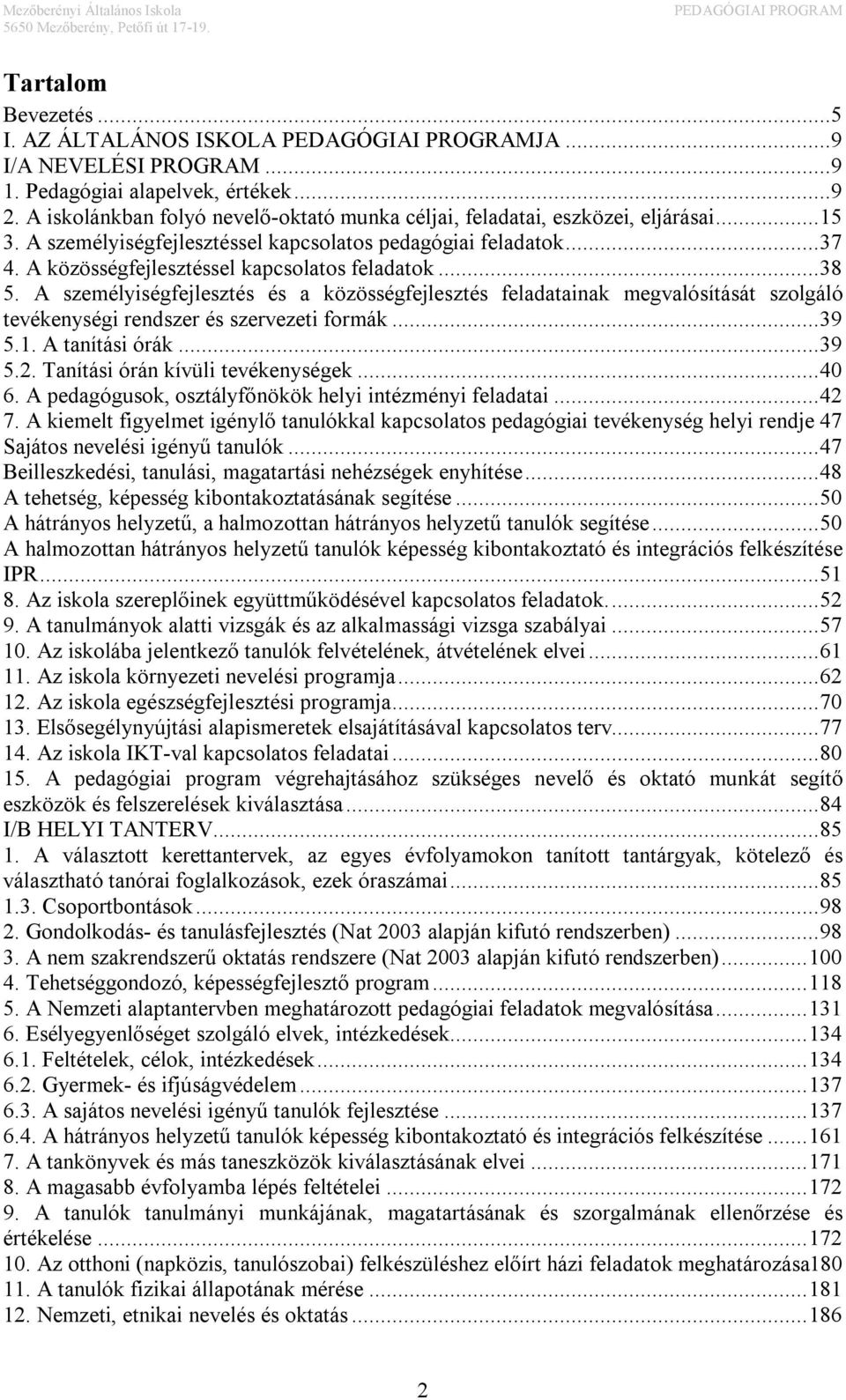 A személyiségfejlesztés és a közösségfejlesztés feladatainak megvalósítását szolgáló tevékenységi rendszer és szervezeti formák... 39 5.1. A tanítási órák... 39 5.2.