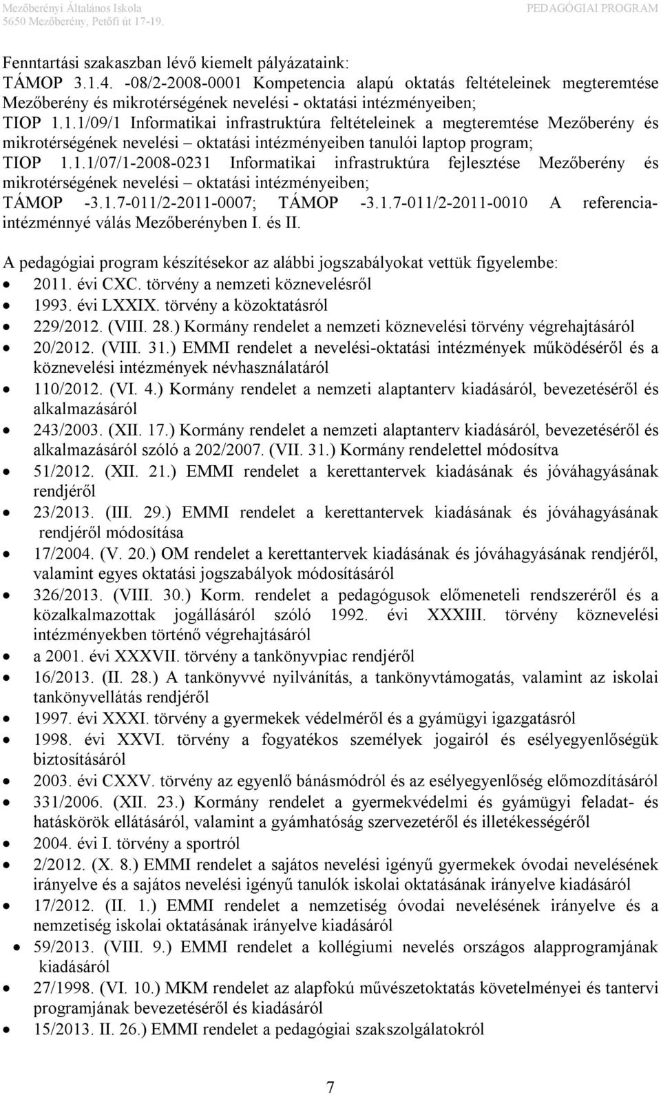 1.1/07/1-2008-0231 Informatikai infrastruktúra fejlesztése Mezőberény és mikrotérségének nevelési oktatási intézményeiben; TÁMOP -3.1.7-011/2-2011-0007; TÁMOP -3.1.7-011/2-2011-0010 A referenciaintézménnyé válás Mezőberényben I.