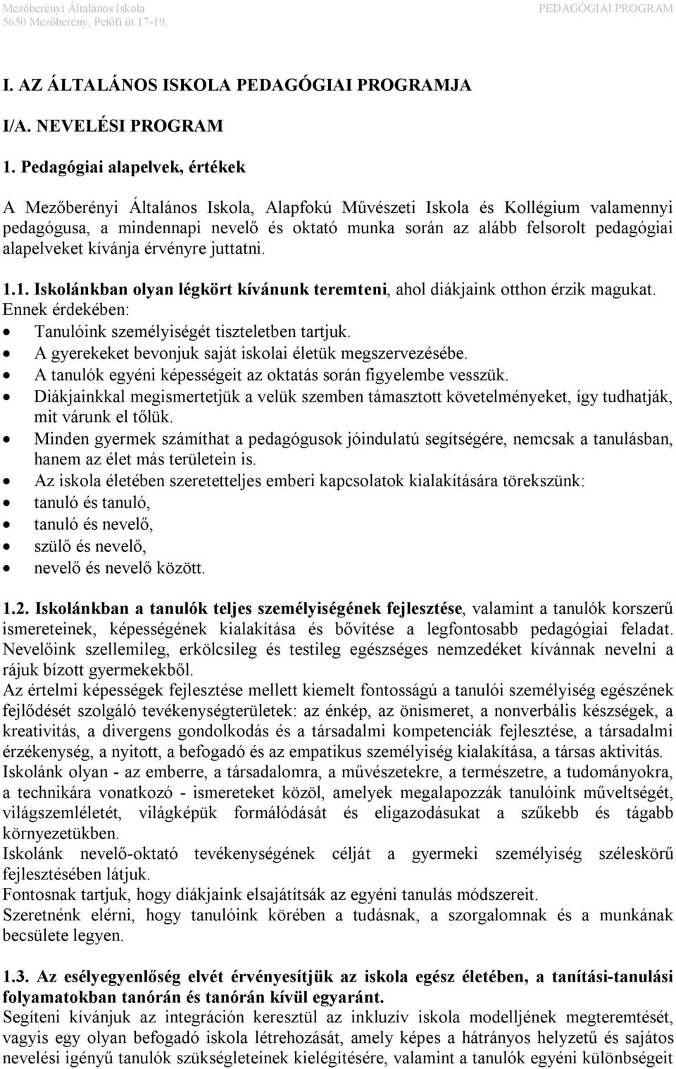 alapelveket kívánja érvényre juttatni. 1.1. Iskolánkban olyan légkört kívánunk teremteni, ahol diákjaink otthon érzik magukat. Ennek érdekében: Tanulóink személyiségét tiszteletben tartjuk.