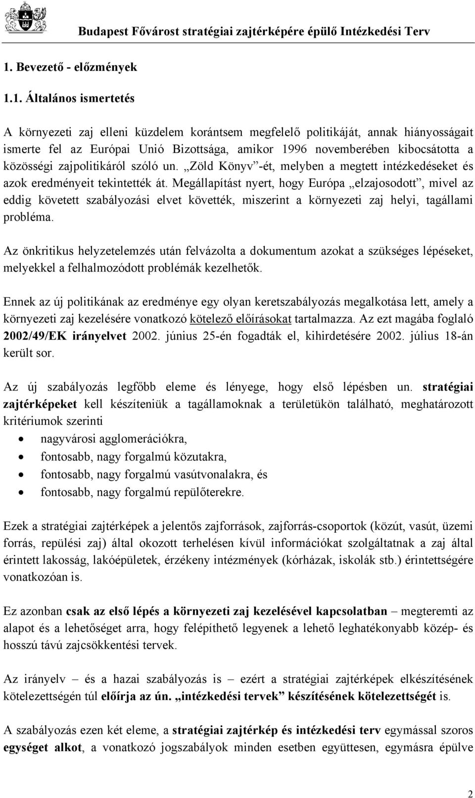 Megállapítást nyert, hogy Európa elzajosodott, mivel az eddig követett szabályozási elvet követték, miszerint a környezeti zaj helyi, tagállami probléma.