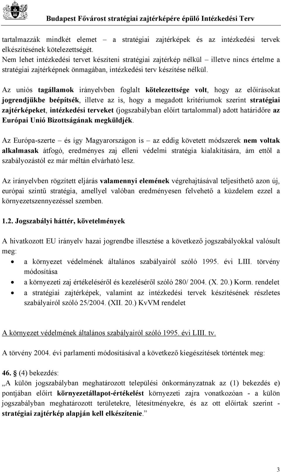 Az uniós tagállamok irányelvben foglalt kötelezettsége volt, hogy az előírásokat jogrendjükbe beépítsék, illetve az is, hogy a megadott kritériumok szerint stratégiai zajtérképeket, intézkedési