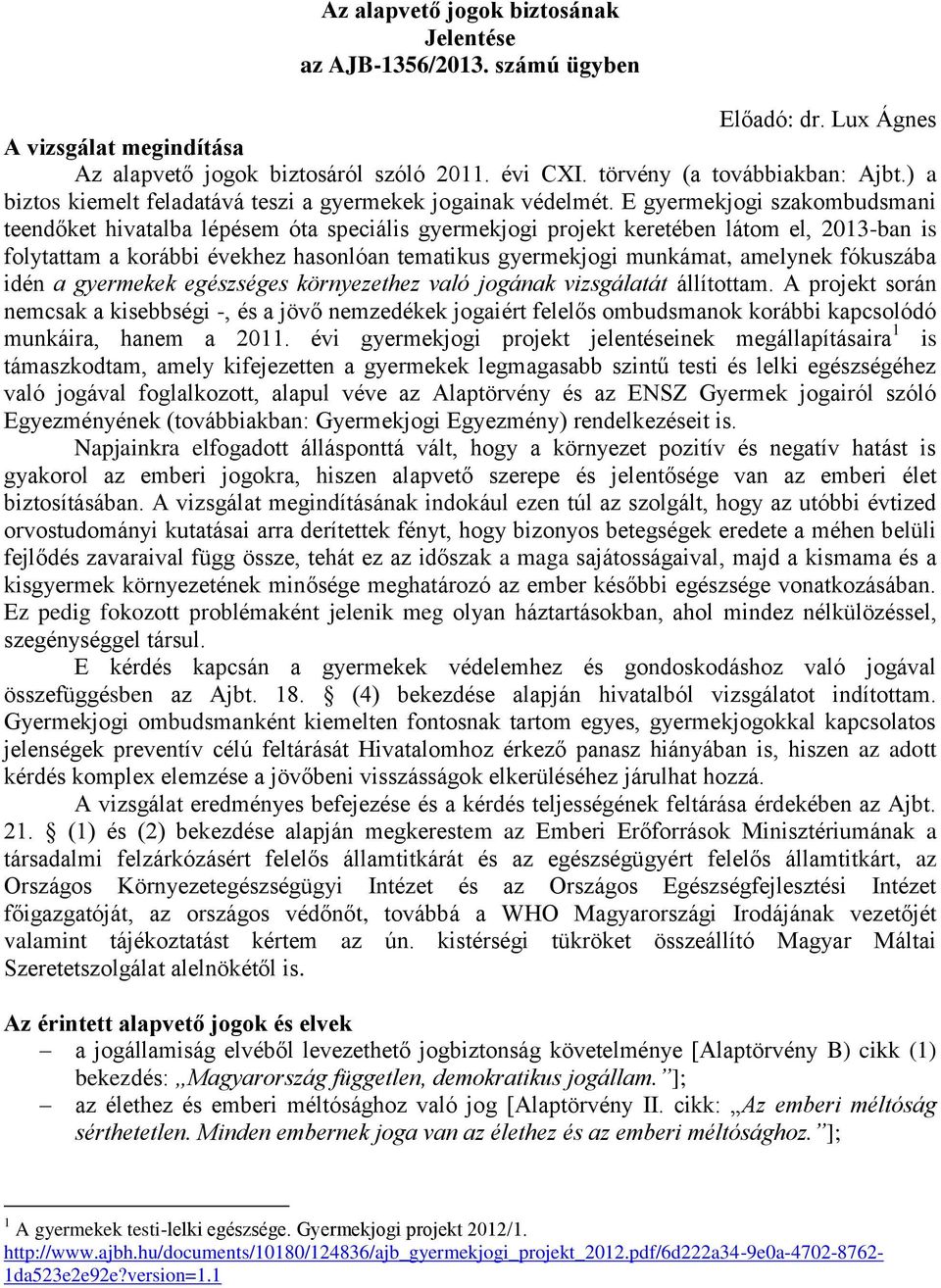 E gyermekjogi szakombudsmani teendőket hivatalba lépésem óta speciális gyermekjogi projekt keretében látom el, 2013-ban is folytattam a korábbi évekhez hasonlóan tematikus gyermekjogi munkámat,