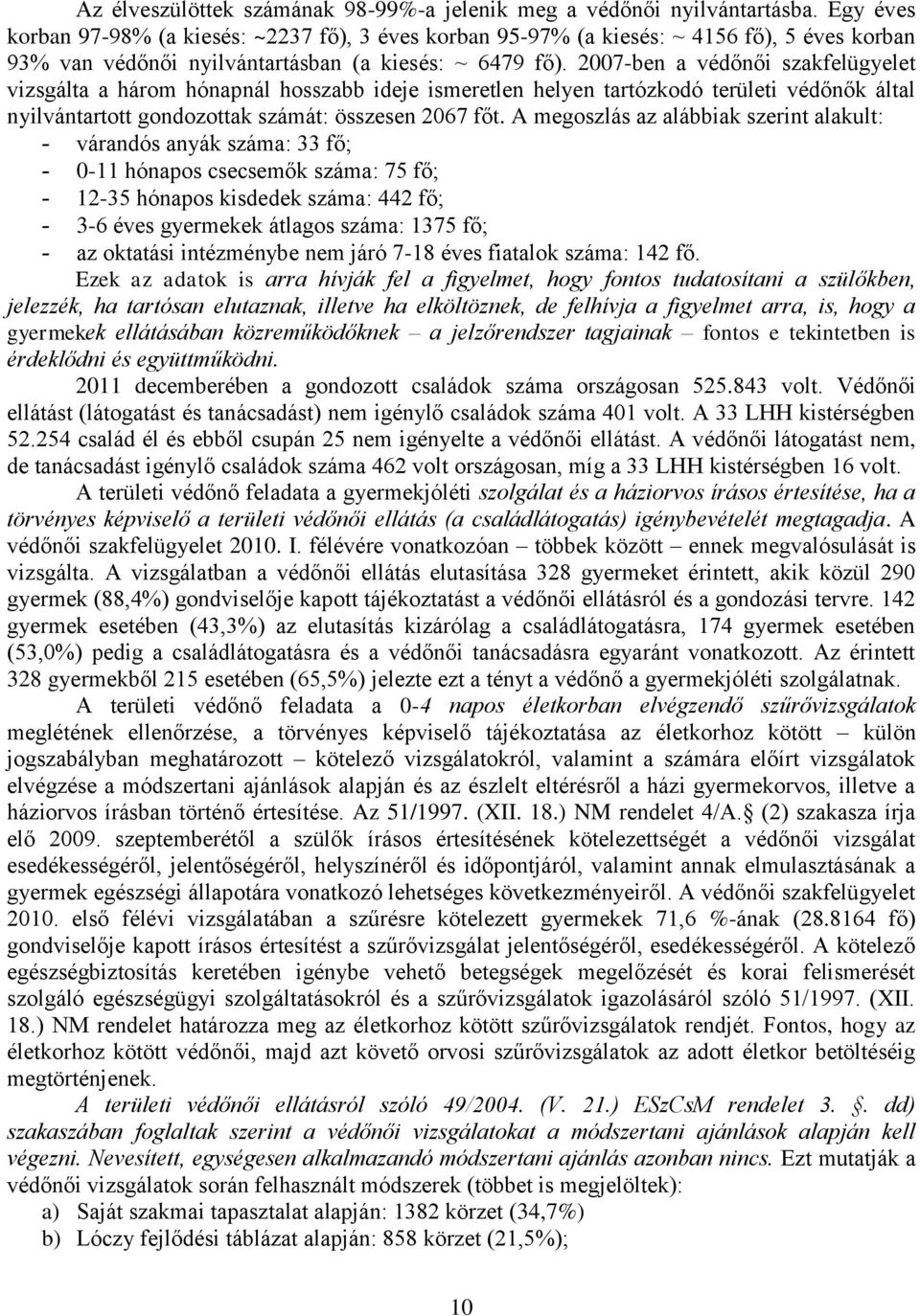 2007-ben a védőnői szakfelügyelet vizsgálta a három hónapnál hosszabb ideje ismeretlen helyen tartózkodó területi védőnők által nyilvántartott gondozottak számát: összesen 2067 főt.