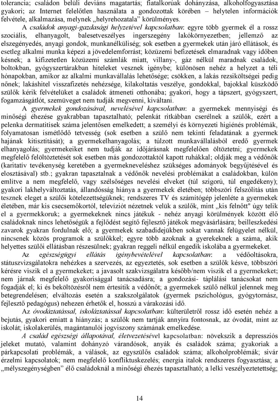 A családok anyagi-gazdasági helyzetével kapcsolatban: egyre több gyermek él a rossz szociális, elhanyagolt, balesetveszélyes ingerszegény lakókörnyezetben; jellemző az elszegényedés, anyagi gondok,