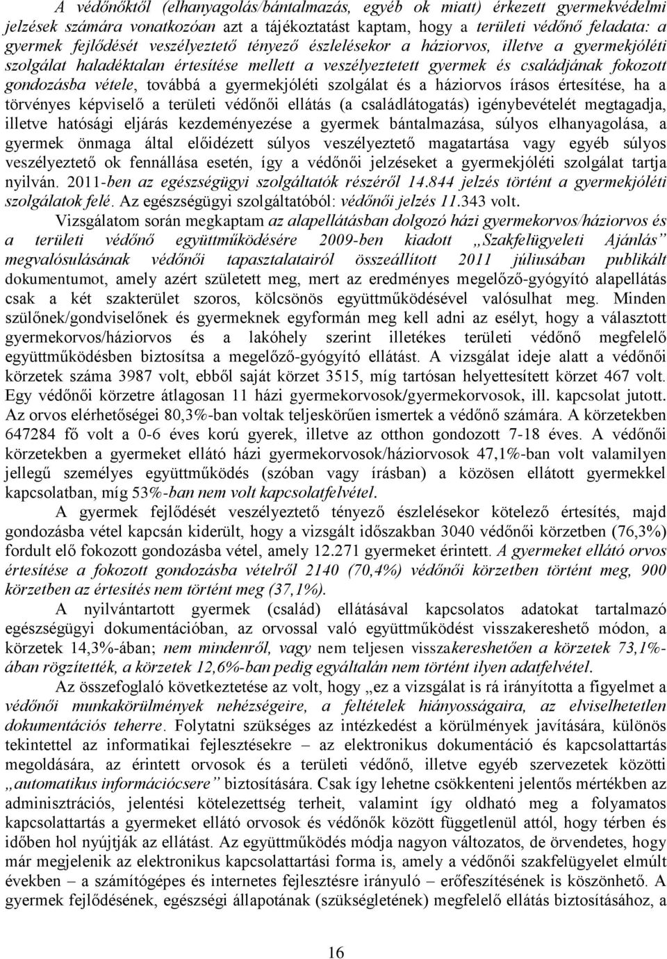 gyermekjóléti szolgálat és a háziorvos írásos értesítése, ha a törvényes képviselő a területi védőnői ellátás (a családlátogatás) igénybevételét megtagadja, illetve hatósági eljárás kezdeményezése a