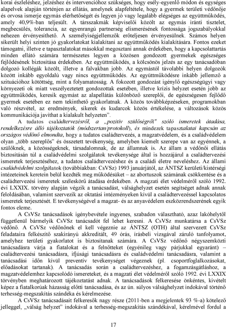 A társszakmák képviselői közölt az egymás iránti tisztelet, megbecsülés, tolerancia, az egyenrangú partnerség elismerésének fontossága jogszabályokkal nehezen érvényesíthető.